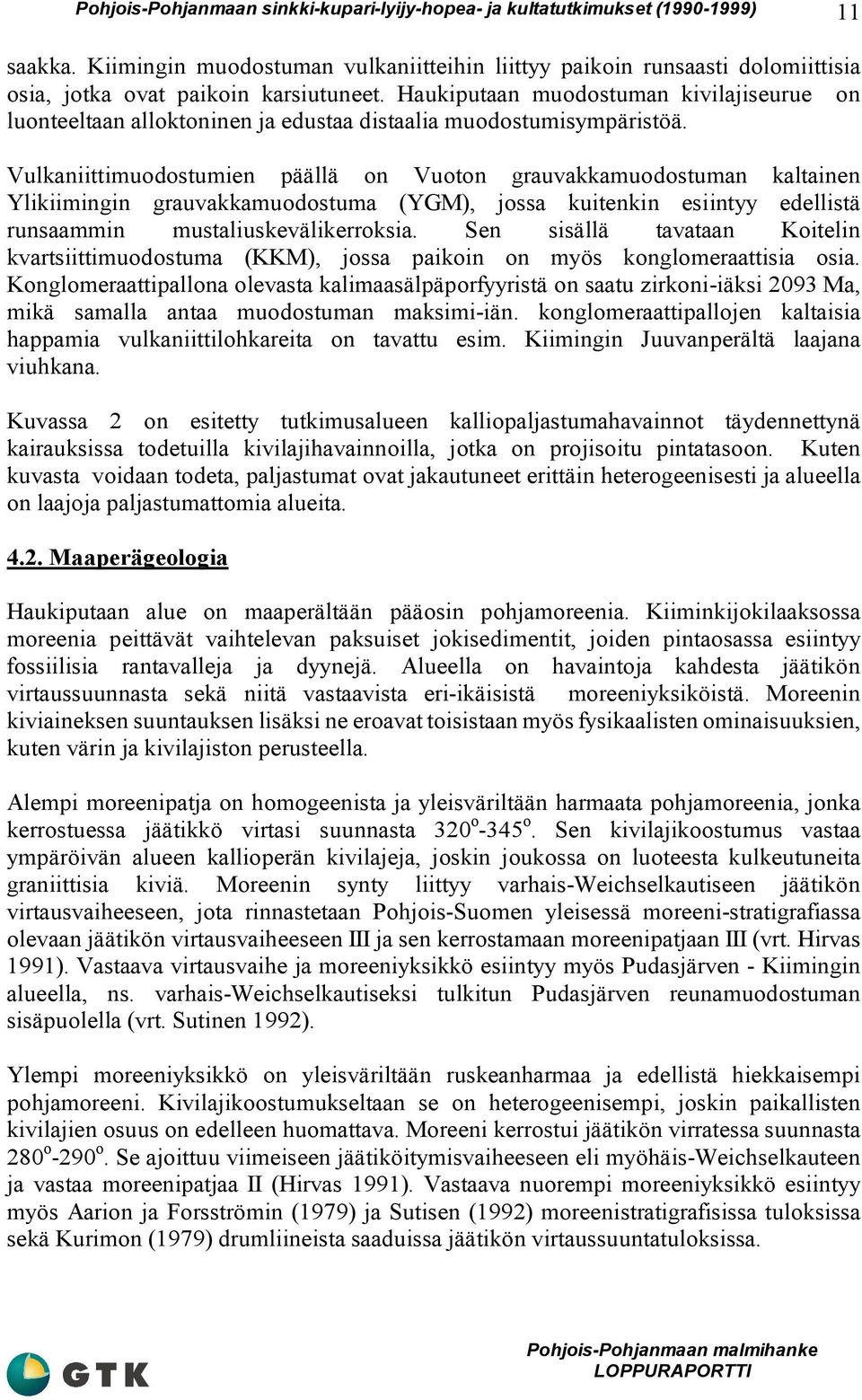 Vulkaniittimuodostumien päällä on Vuoton grauvakkamuodostuman kaltainen Ylikiimingin grauvakkamuodostuma (YGM), jossa kuitenkin esiintyy edellistä runsaammin mustaliuskevälikerroksia.