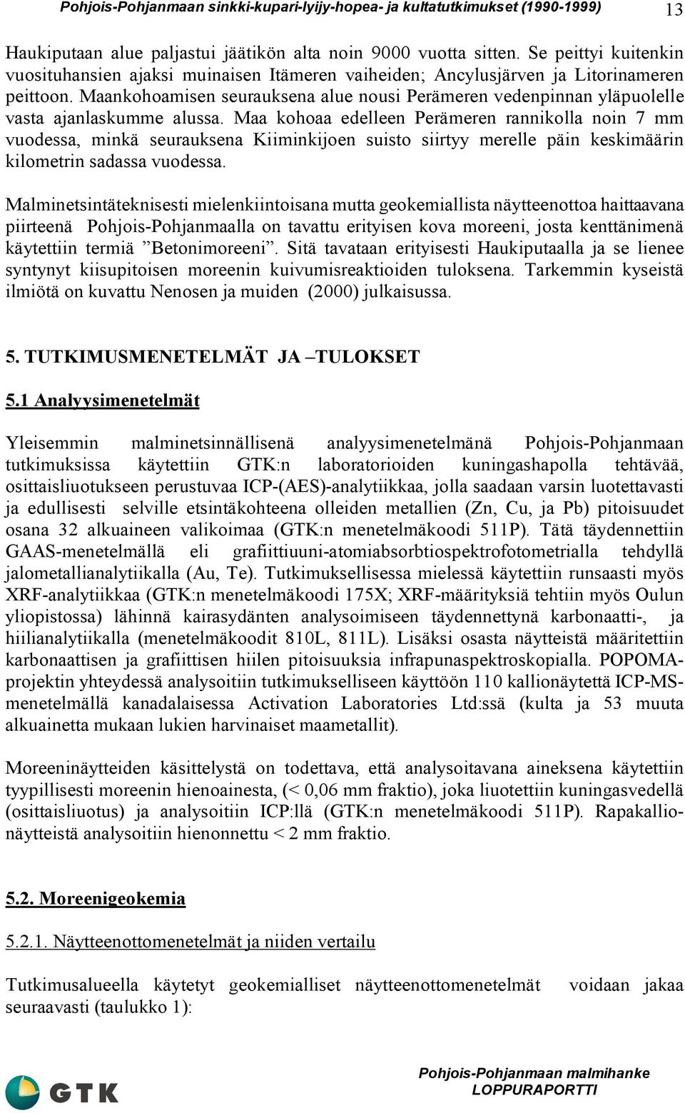 Maa kohoaa edelleen Perämeren rannikolla noin 7 mm vuodessa, minkä seurauksena Kiiminkijoen suisto siirtyy merelle päin keskimäärin kilometrin sadassa vuodessa.