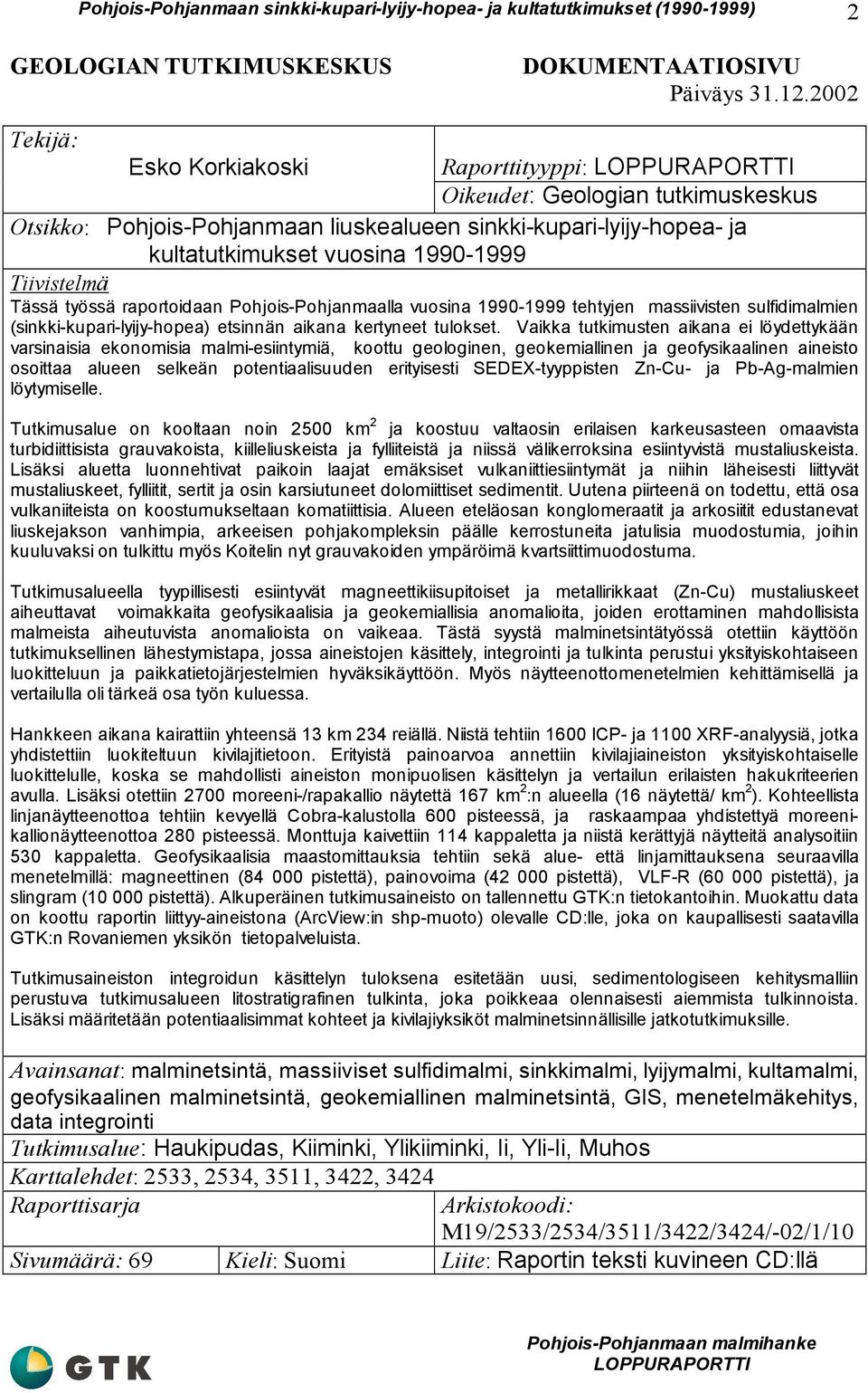 Tässä työssä raportoidaan Pohjois-Pohjanmaalla vuosina 1990-1999 tehtyjen massiivisten sulfidimalmien (sinkki-kupari-lyijy-hopea) etsinnän aikana kertyneet tulokset.