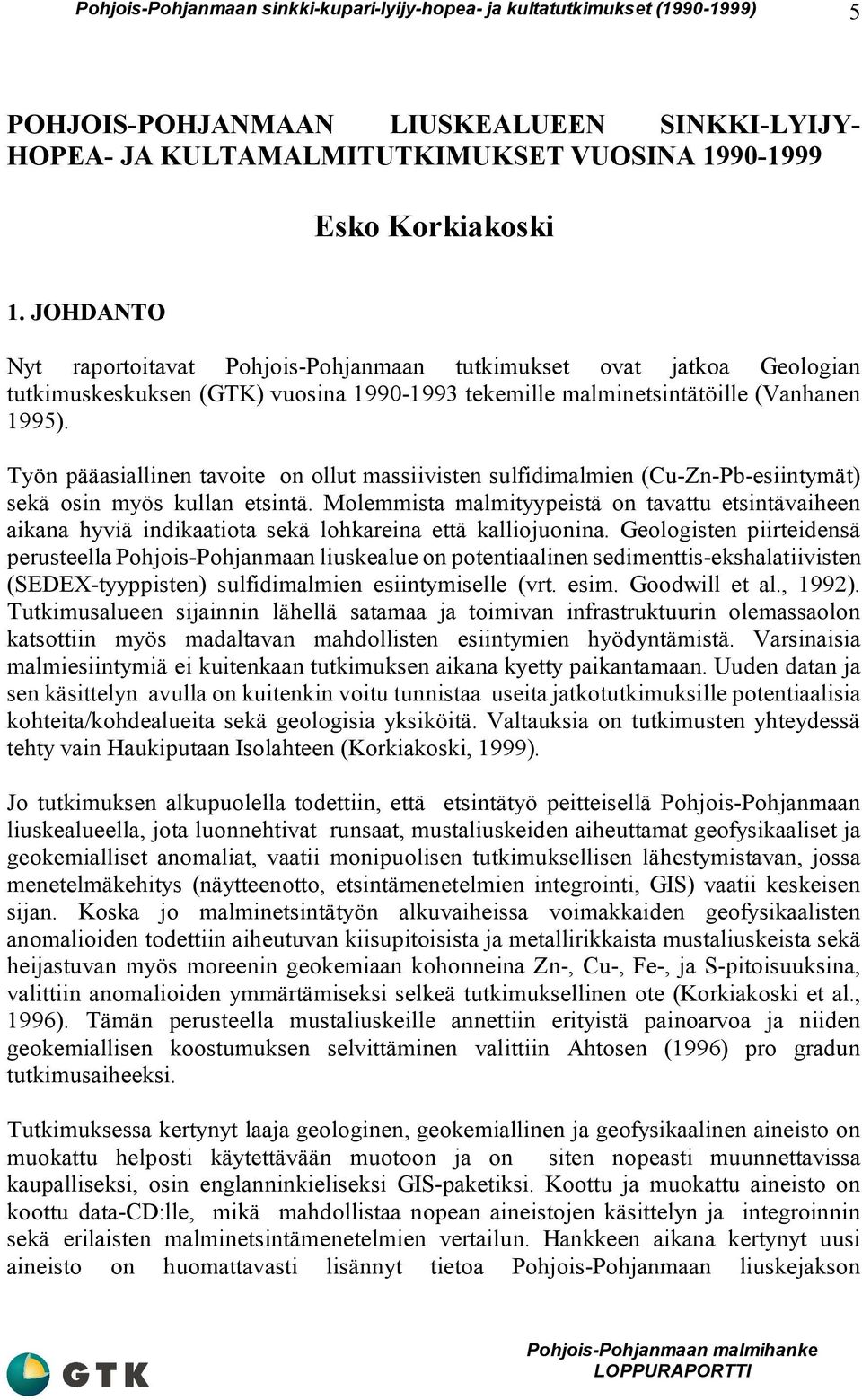 Työn pääasiallinen tavoite on ollut massiivisten sulfidimalmien (Cu-Zn-Pb-esiintymät) sekä osin myös kullan etsintä.