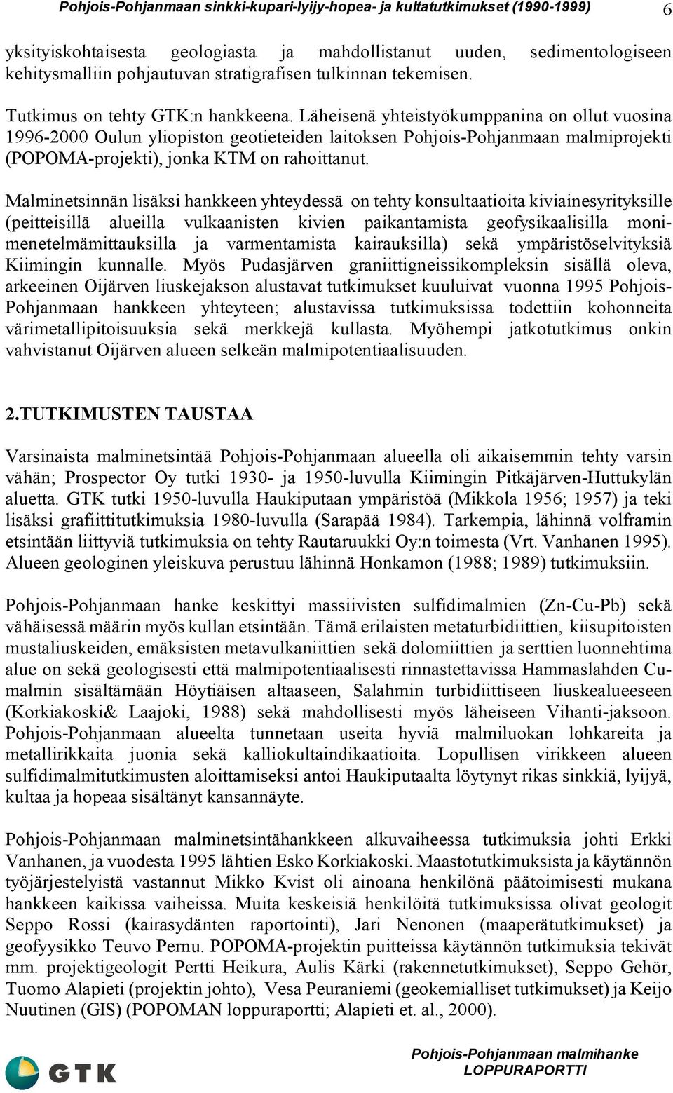 Malminetsinnän lisäksi hankkeen yhteydessä on tehty konsultaatioita kiviainesyrityksille (peitteisillä alueilla vulkaanisten kivien paikantamista geofysikaalisilla monimenetelmämittauksilla ja