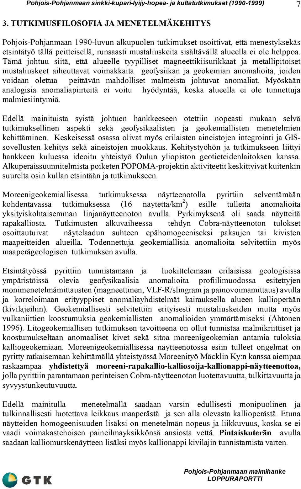 Tämä johtuu siitä, että alueelle tyypilliset magneettikiisurikkaat ja metallipitoiset mustaliuskeet aiheuttavat voimakkaita geofysiikan ja geokemian anomalioita, joiden voidaan olettaa peittävän