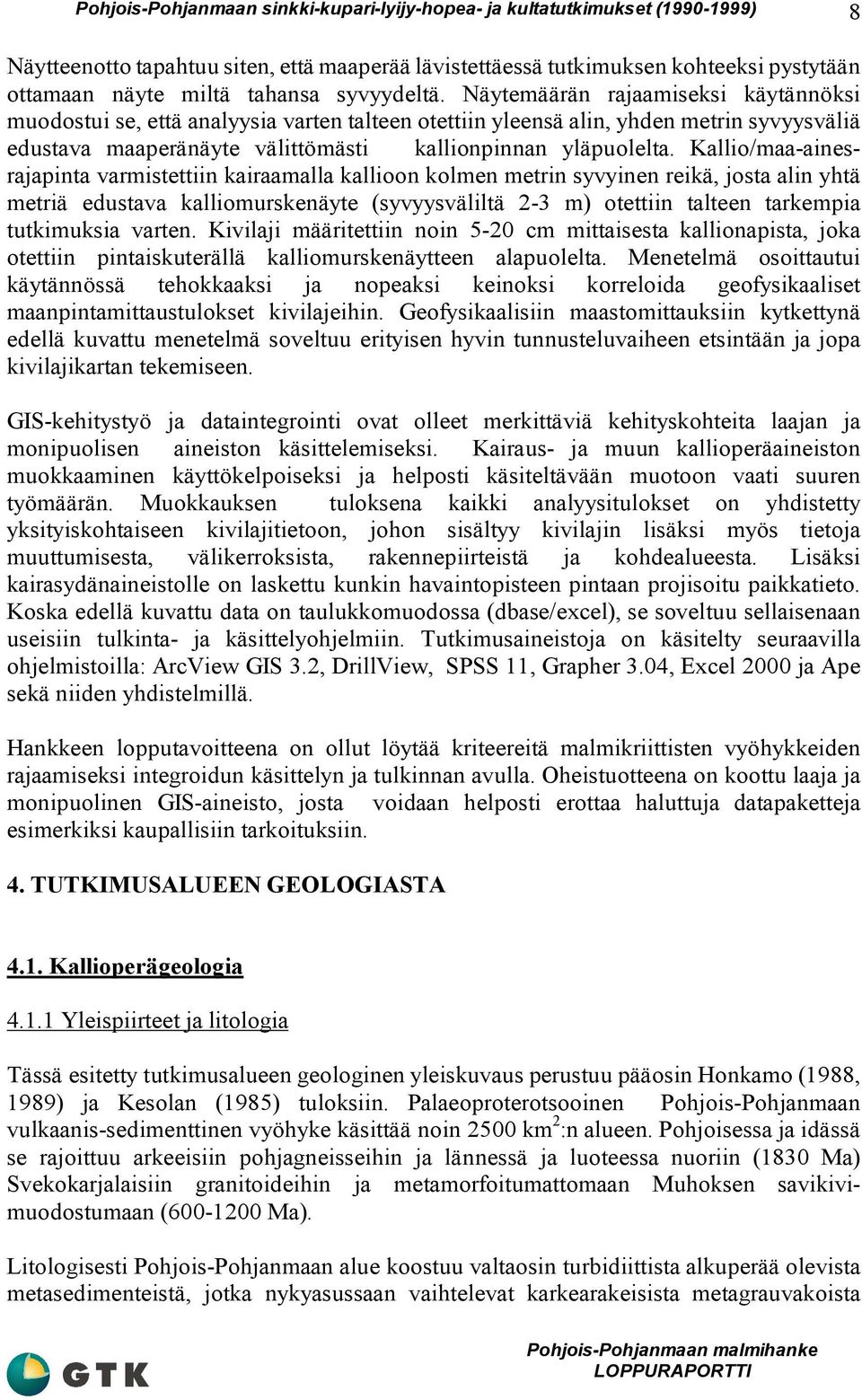 Kallio/maa-ainesrajapinta varmistettiin kairaamalla kallioon kolmen metrin syvyinen reikä, josta alin yhtä metriä edustava kalliomurskenäyte (syvyysväliltä 2-3 m) otettiin talteen tarkempia