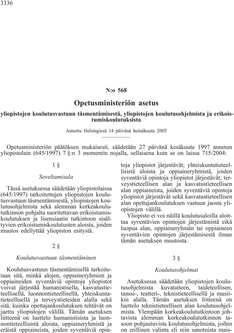 asetuksessa säädetään yliopistolaissa (645/1997) tarkoitettujen yliopistojen koulutusvastuun täsmentämisestä, yliopistojen koulutusohjelmista sekä alemman korkeakoulututkinnon pohjalta suoritettavan