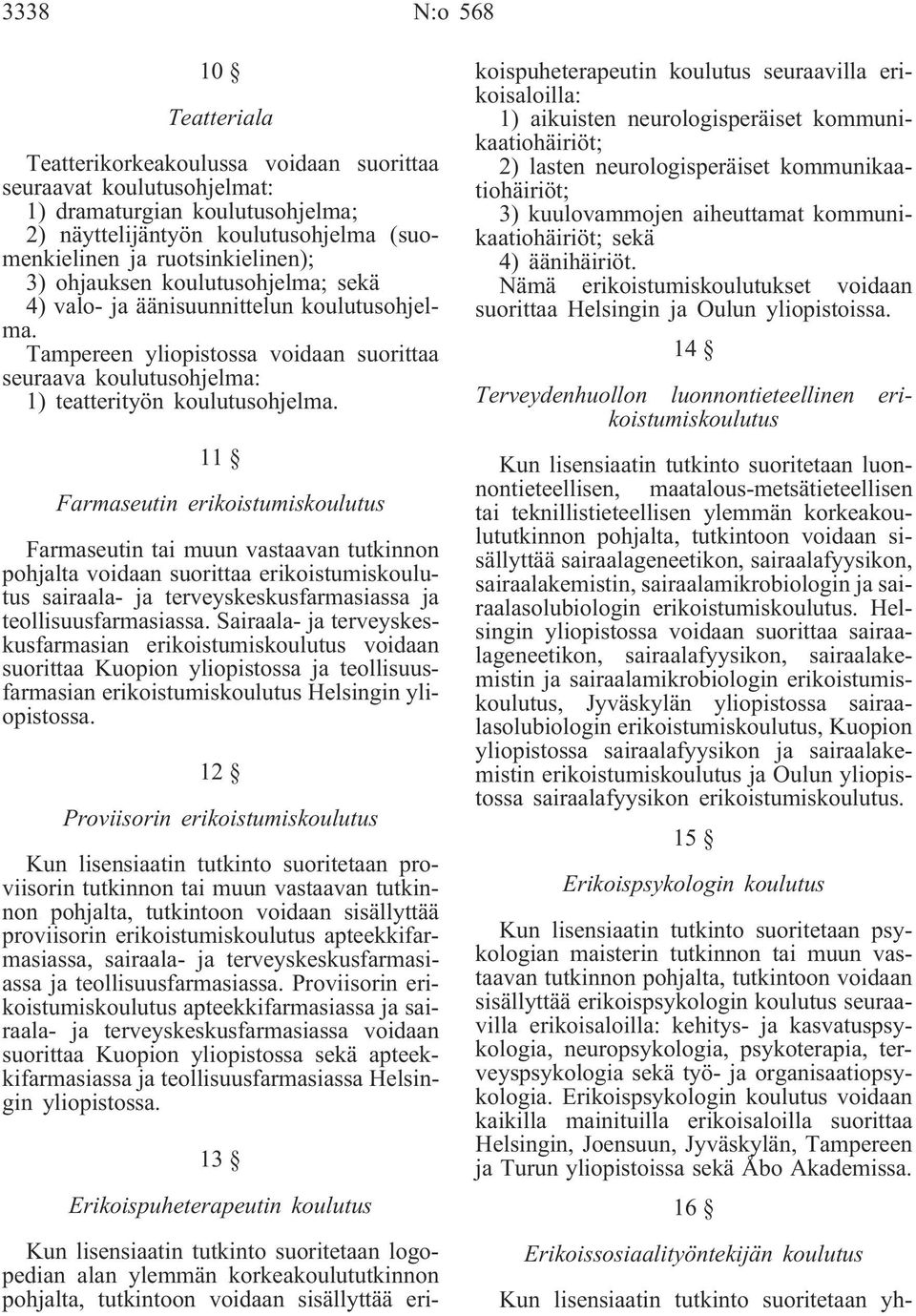 11 Farmaseutin erikoistumiskoulutus Farmaseutin tai muun vastaavan tutkinnon pohjalta voidaan suorittaa erikoistumiskoulutus sairaala- ja terveyskeskusfarmasiassa ja teollisuusfarmasiassa.