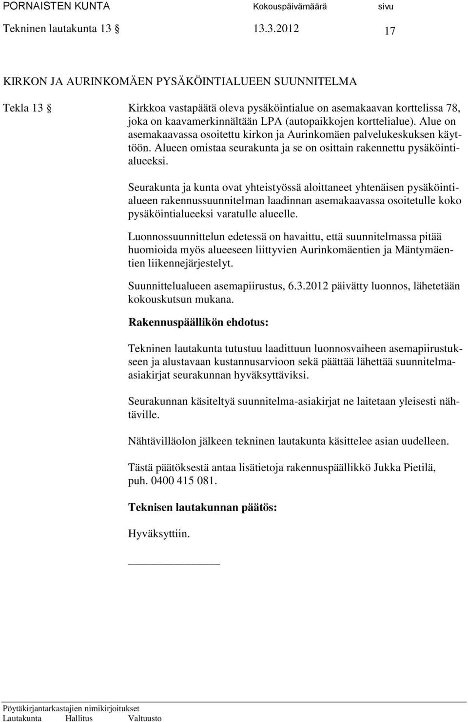 korttelialue). Alue on asemakaavassa osoitettu kirkon ja Aurinkomäen palvelukeskuksen käyttöön. Alueen omistaa seurakunta ja se on osittain rakennettu pysäköintialueeksi.