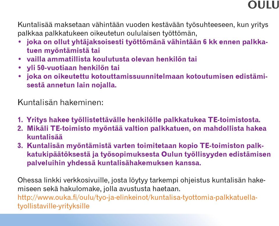 Kuntalisän hakeminen: 1. Yritys hakee työllistettävälle henkilölle palkkatukea TE-toimistosta. 2. Mikäli TE-toimisto myöntää valtion palkkatuen, on mahdollista hakea kuntalisää 3.