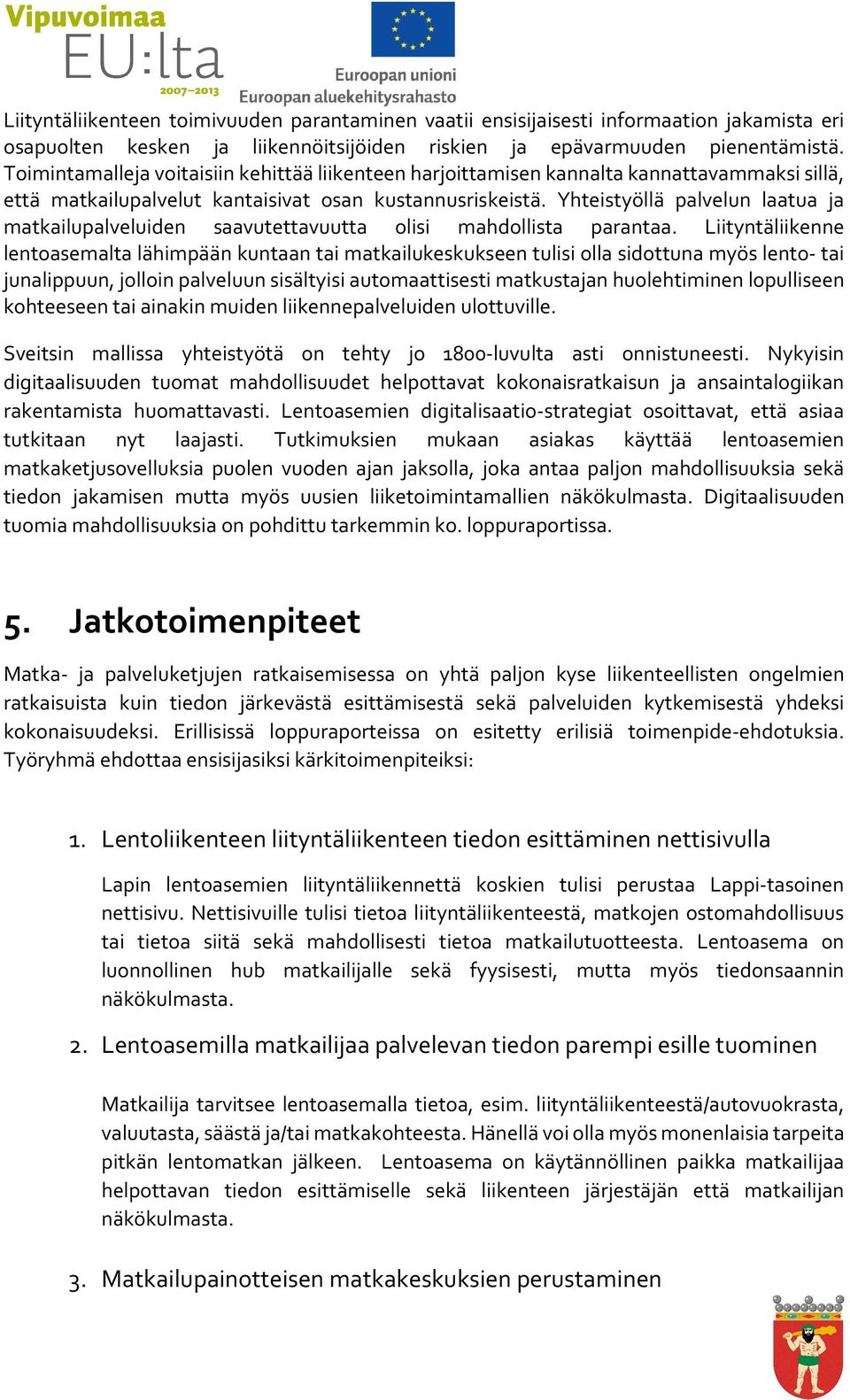 Yhteistyöllä palvelun laatua ja matkailupalveluiden saavutettavuutta olisi mahdollista parantaa.