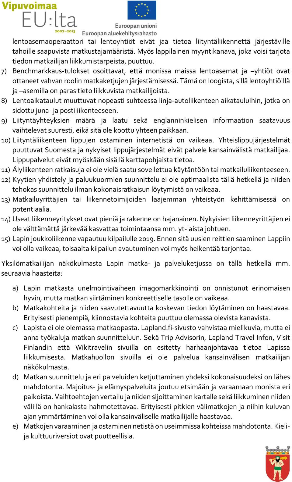 7) Benchmarkkaus-tulokset osoittavat, että monissa maissa lentoasemat ja yhtiöt ovat ottaneet vahvan roolin matkaketjujen järjestämisessä.