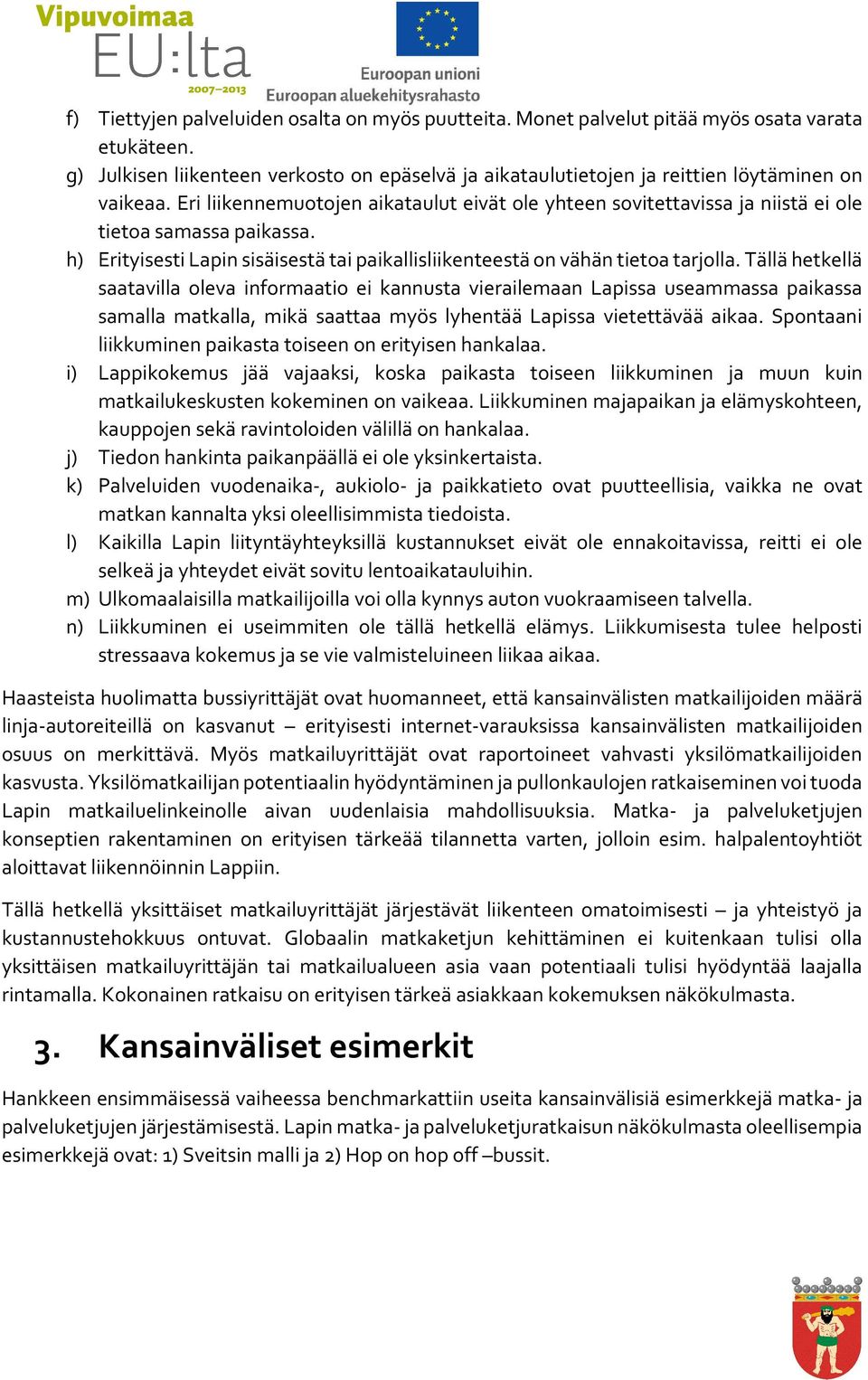 Tällä hetkellä saatavilla oleva informaatio ei kannusta vierailemaan Lapissa useammassa paikassa samalla matkalla, mikä saattaa myös lyhentää Lapissa vietettävää aikaa.