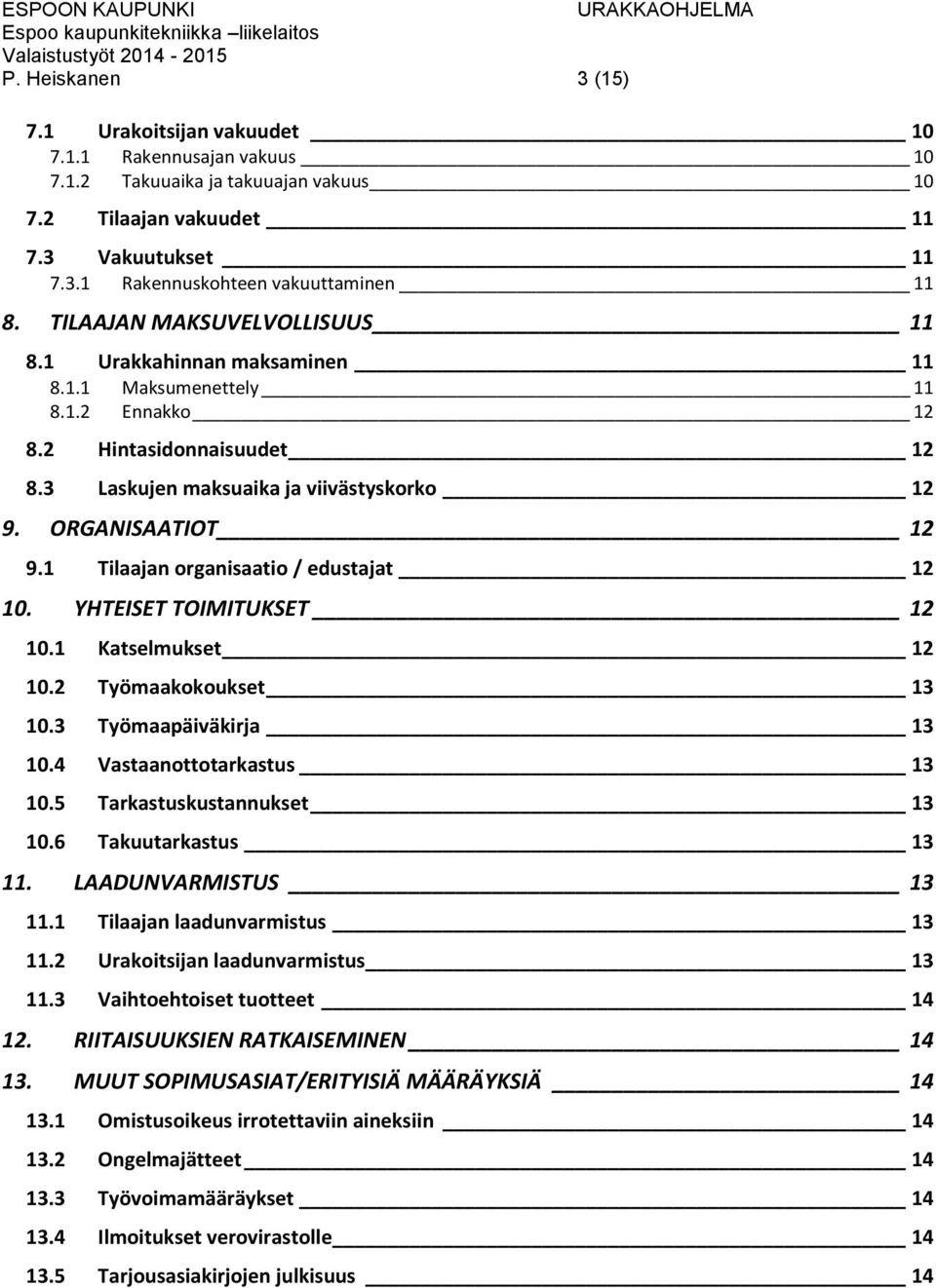 1 Tilaajan organisaatio / edustajat 12 10. YHTEISET TOIMITUKSET 12 10.1 Katselmukset 12 10.2 Työmaakokoukset 13 10.3 Työmaapäiväkirja 13 10.4 Vastaanottotarkastus 13 10.5 Tarkastuskustannukset 13 10.