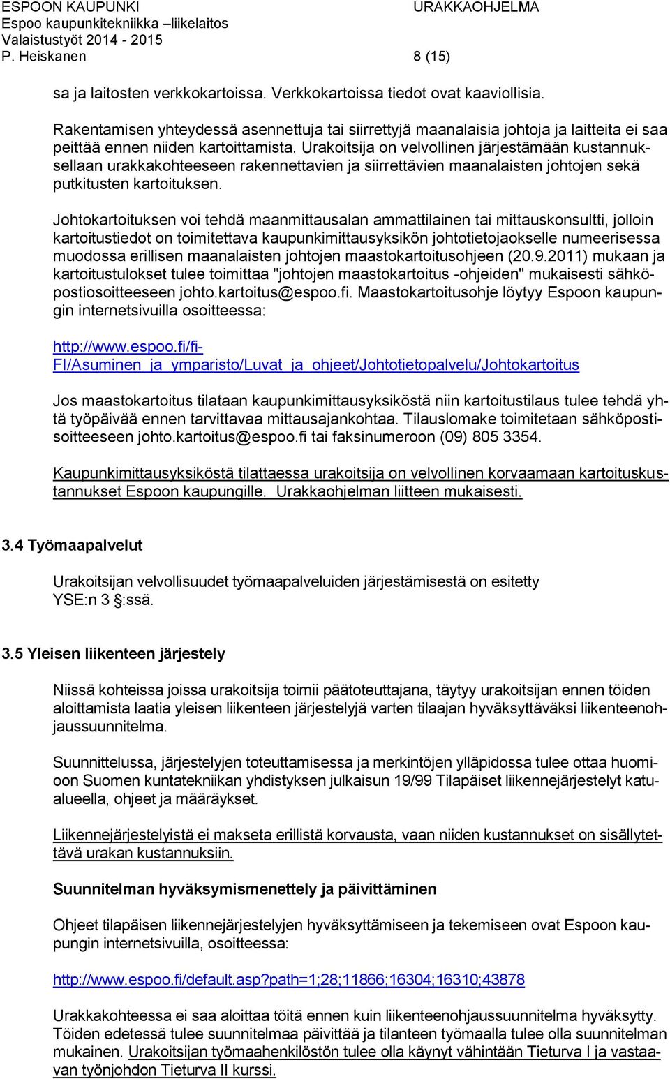 Urakoitsija on velvollinen järjestämään kustannuksellaan urakkakohteeseen rakennettavien ja siirrettävien maanalaisten johtojen sekä putkitusten kartoituksen.