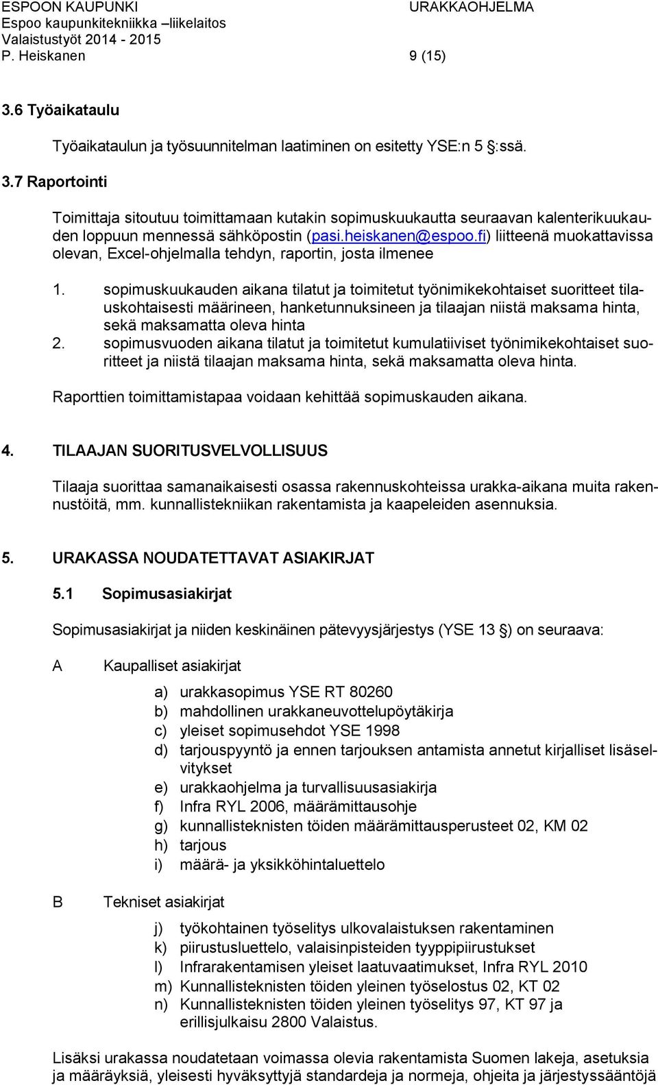 sopimuskuukauden aikana tilatut ja toimitetut työnimikekohtaiset suoritteet tilauskohtaisesti määrineen, hanketunnuksineen ja tilaajan niistä maksama hinta, sekä maksamatta oleva hinta 2.