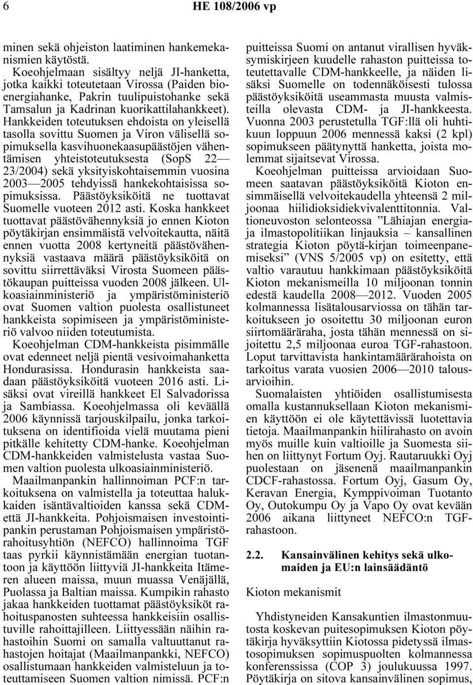 Hankkeiden toteutuksen ehdoista on yleisellä tasolla sovittu Suomen ja Viron välisellä sopimuksella kasvihuonekaasupäästöjen vähentämisen yhteistoteutuksesta (SopS 22 23/2004) sekä