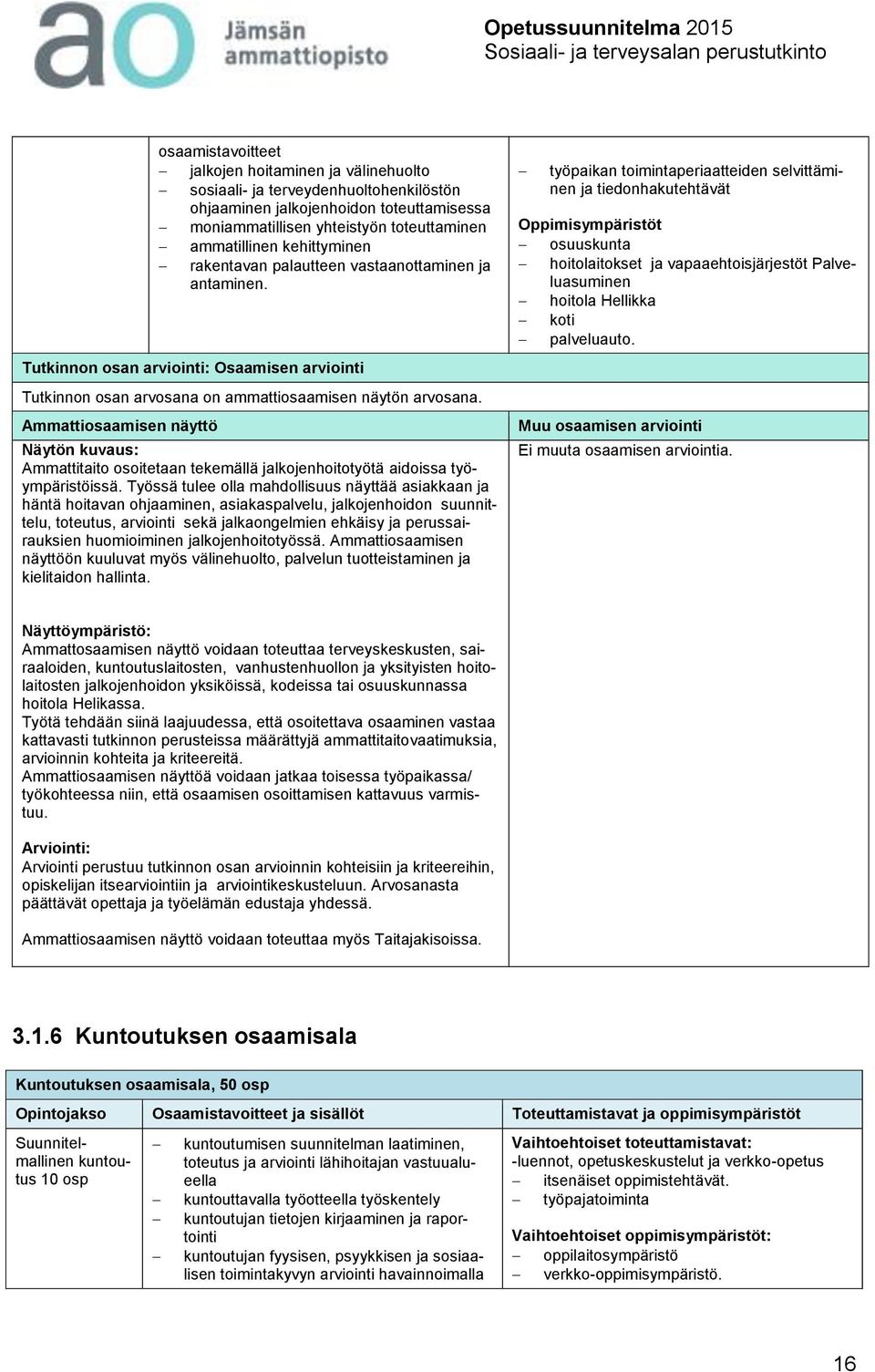 Ammattiosaamisen näyttö Näytön kuvaus: Ammattitaito osoitetaan tekemällä jalkojenhoitotyötä aidoissa työympäristöissä.