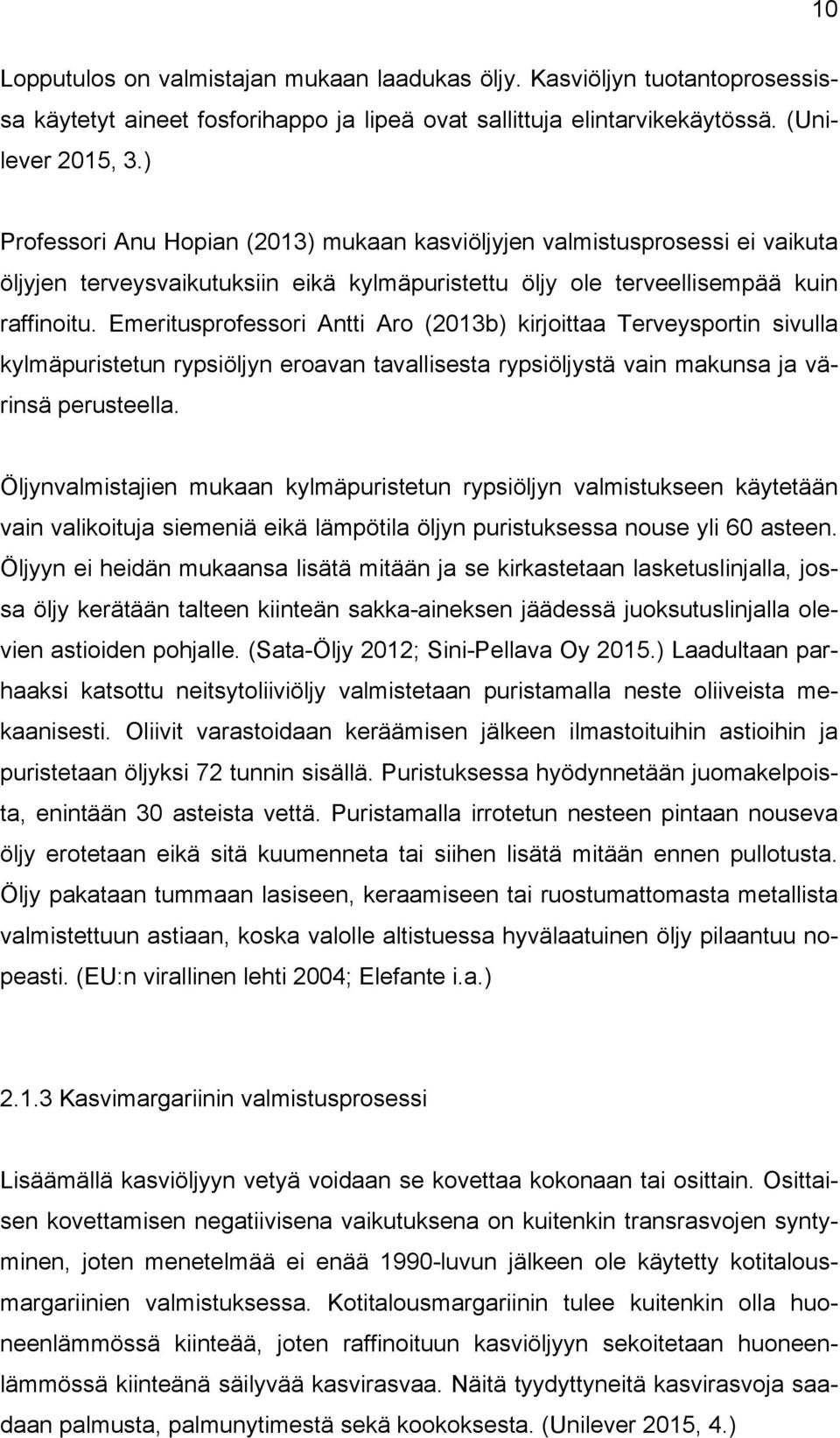 Emeritusprofessori Antti Aro (2013b) kirjoittaa Terveysportin sivulla kylmäpuristetun rypsiöljyn eroavan tavallisesta rypsiöljystä vain makunsa ja värinsä perusteella.