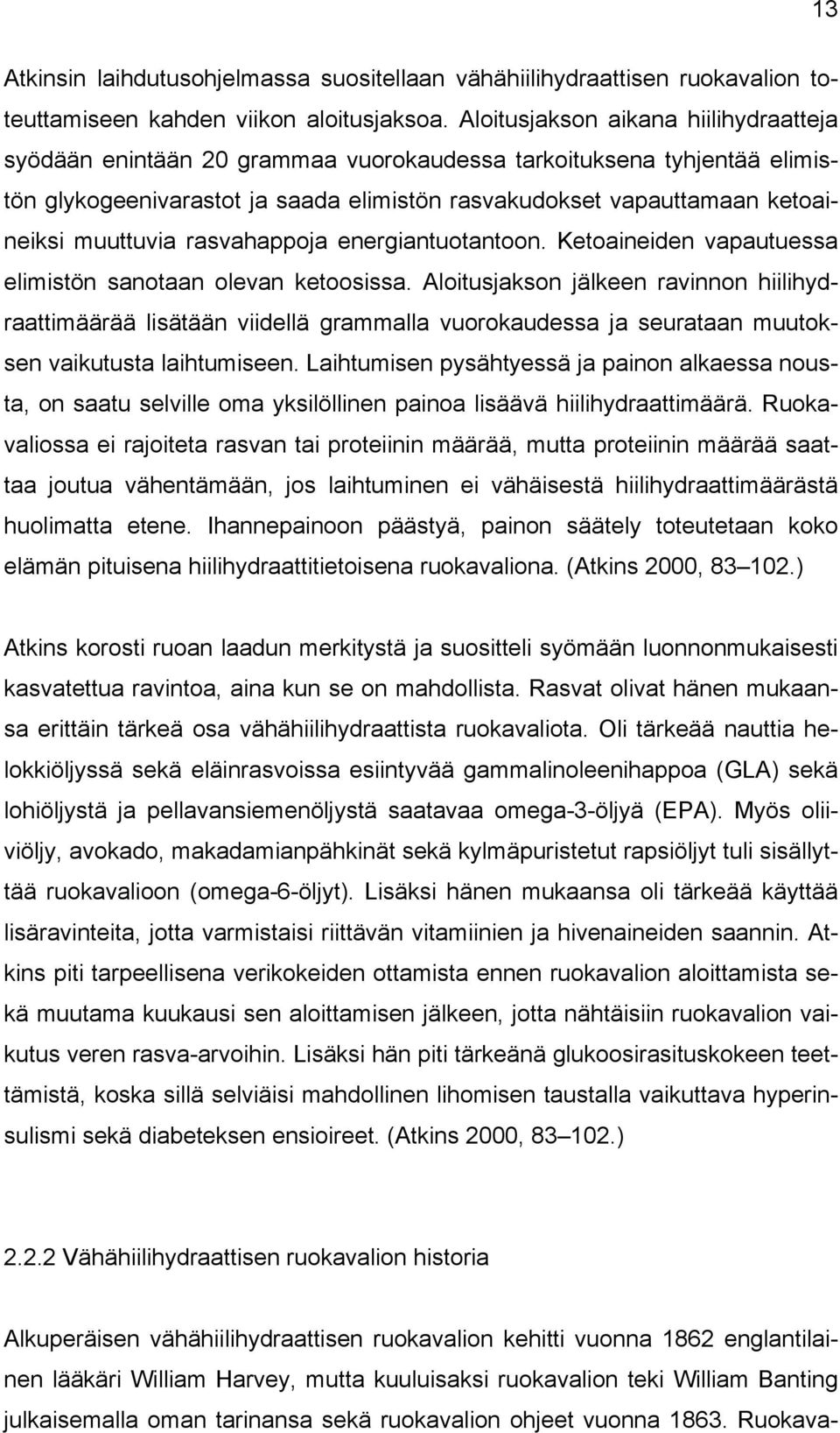 muuttuvia rasvahappoja energiantuotantoon. Ketoaineiden vapautuessa elimistön sanotaan olevan ketoosissa.