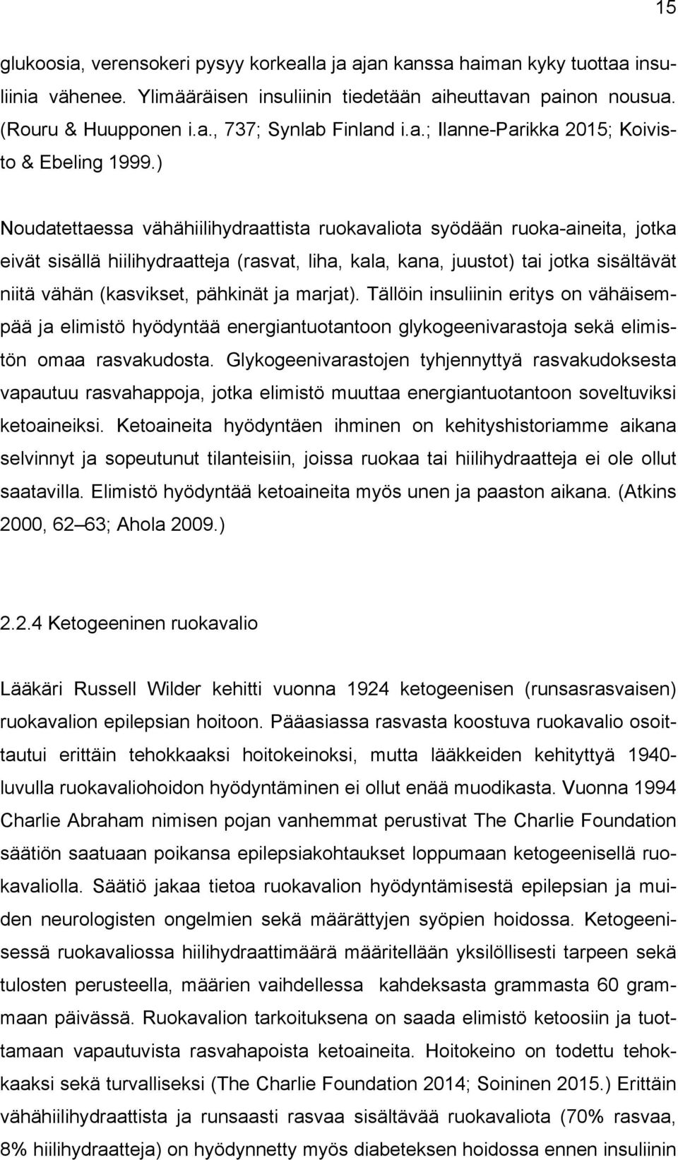 ) Noudatettaessa vähähiilihydraattista ruokavaliota syödään ruoka-aineita, jotka eivät sisällä hiilihydraatteja (rasvat, liha, kala, kana, juustot) tai jotka sisältävät niitä vähän (kasvikset,