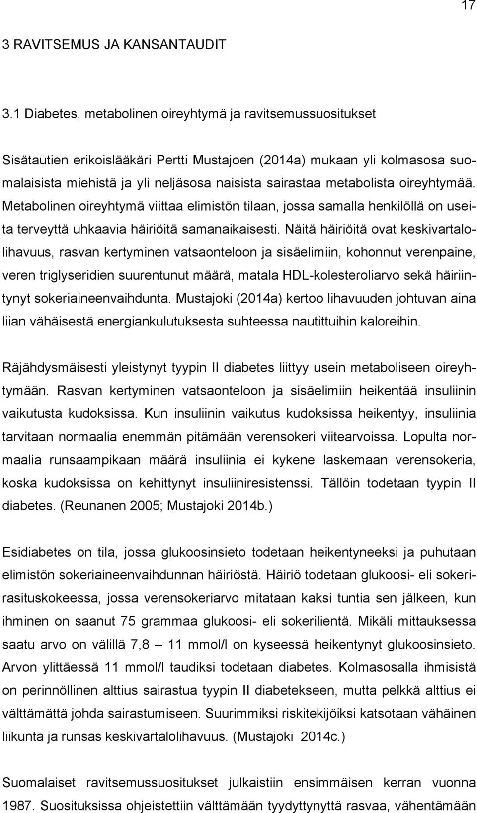 metabolista oireyhtymää. Metabolinen oireyhtymä viittaa elimistön tilaan, jossa samalla henkilöllä on useita terveyttä uhkaavia häiriöitä samanaikaisesti.