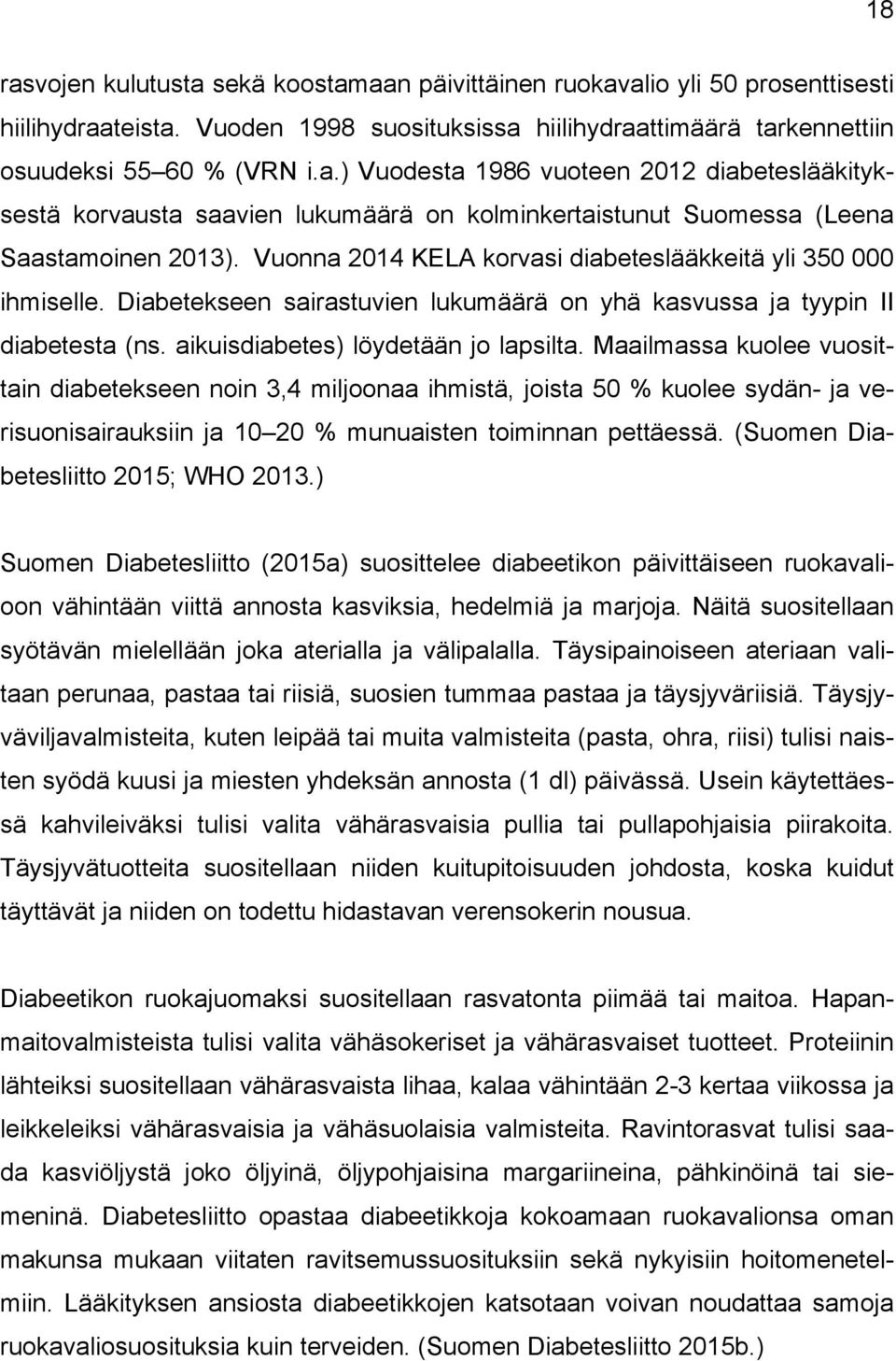 Maailmassa kuolee vuosittain diabetekseen noin 3,4 miljoonaa ihmistä, joista 50 % kuolee sydän- ja verisuonisairauksiin ja 10 20 % munuaisten toiminnan pettäessä.