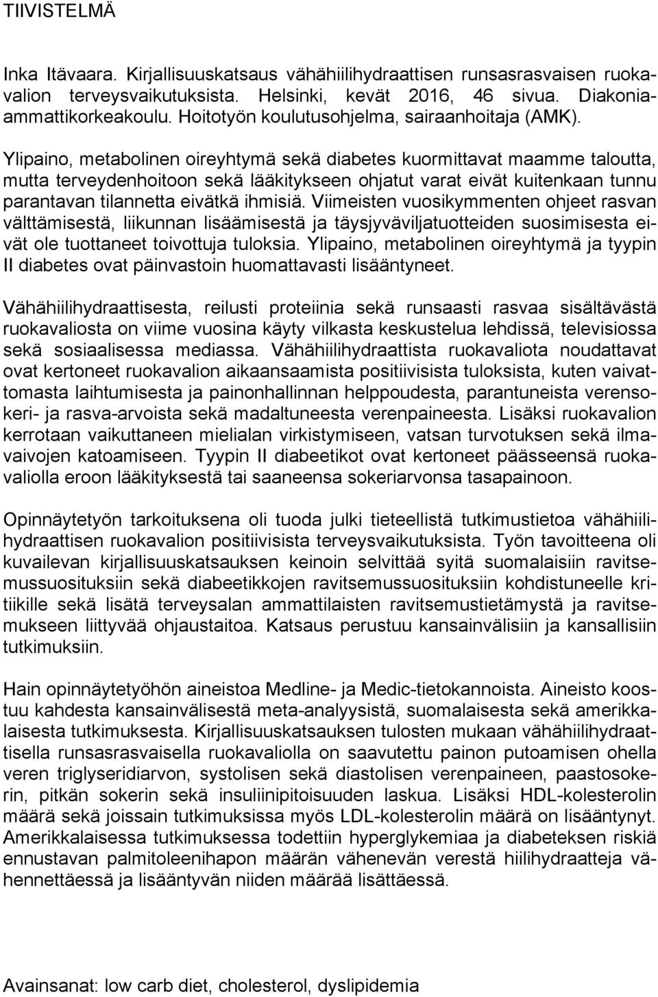 Ylipaino, metabolinen oireyhtymä sekä diabetes kuormittavat maamme taloutta, mutta terveydenhoitoon sekä lääkitykseen ohjatut varat eivät kuitenkaan tunnu parantavan tilannetta eivätkä ihmisiä.