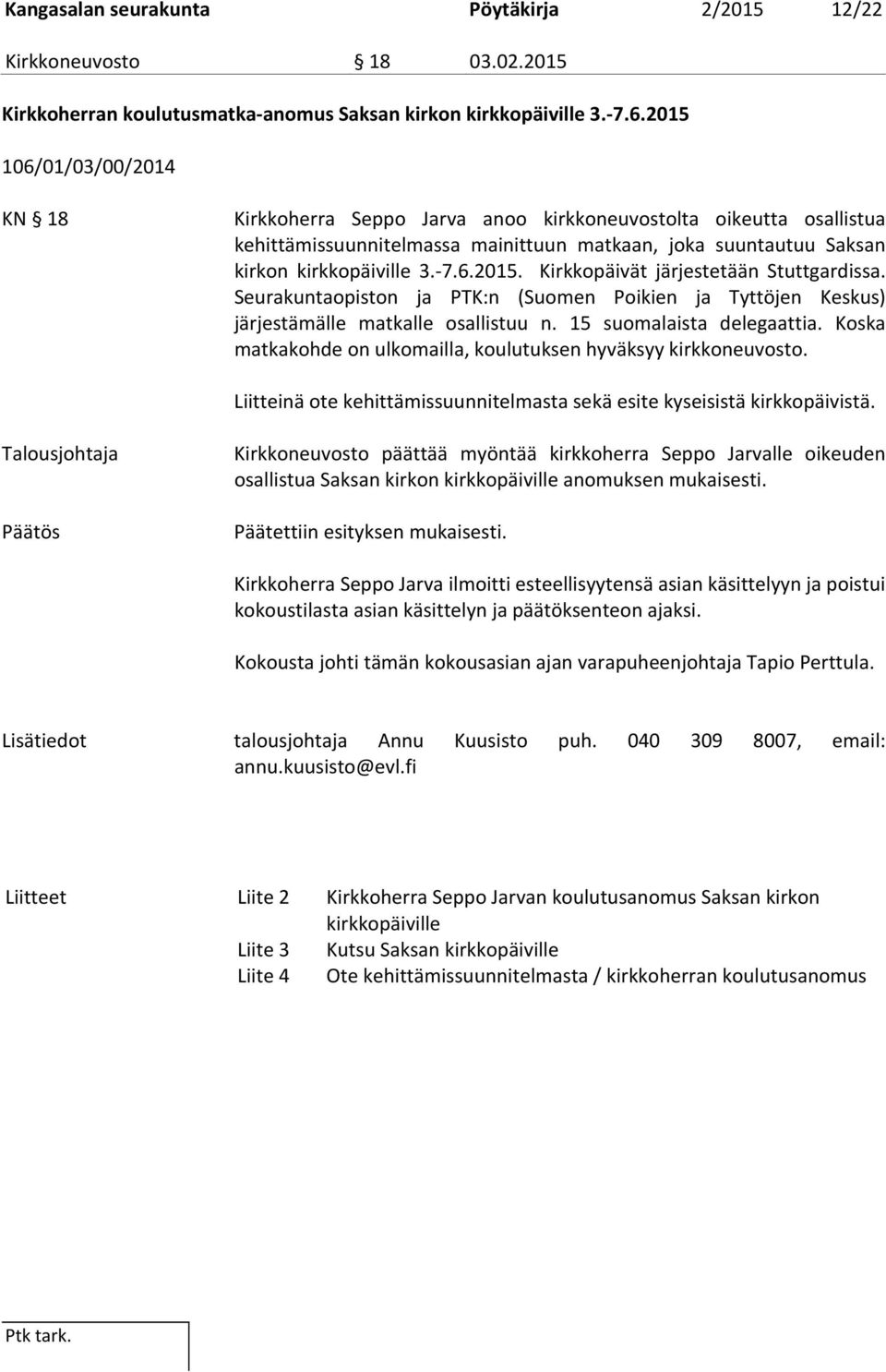 Seurakuntaopiston ja PTK:n (Suomen Poikien ja Tyttöjen Keskus) järjestämälle matkalle osallistuu n. 15 suomalaista delegaattia. Koska matkakohde on ulkomailla, koulutuksen hyväksyy kirkkoneuvosto.