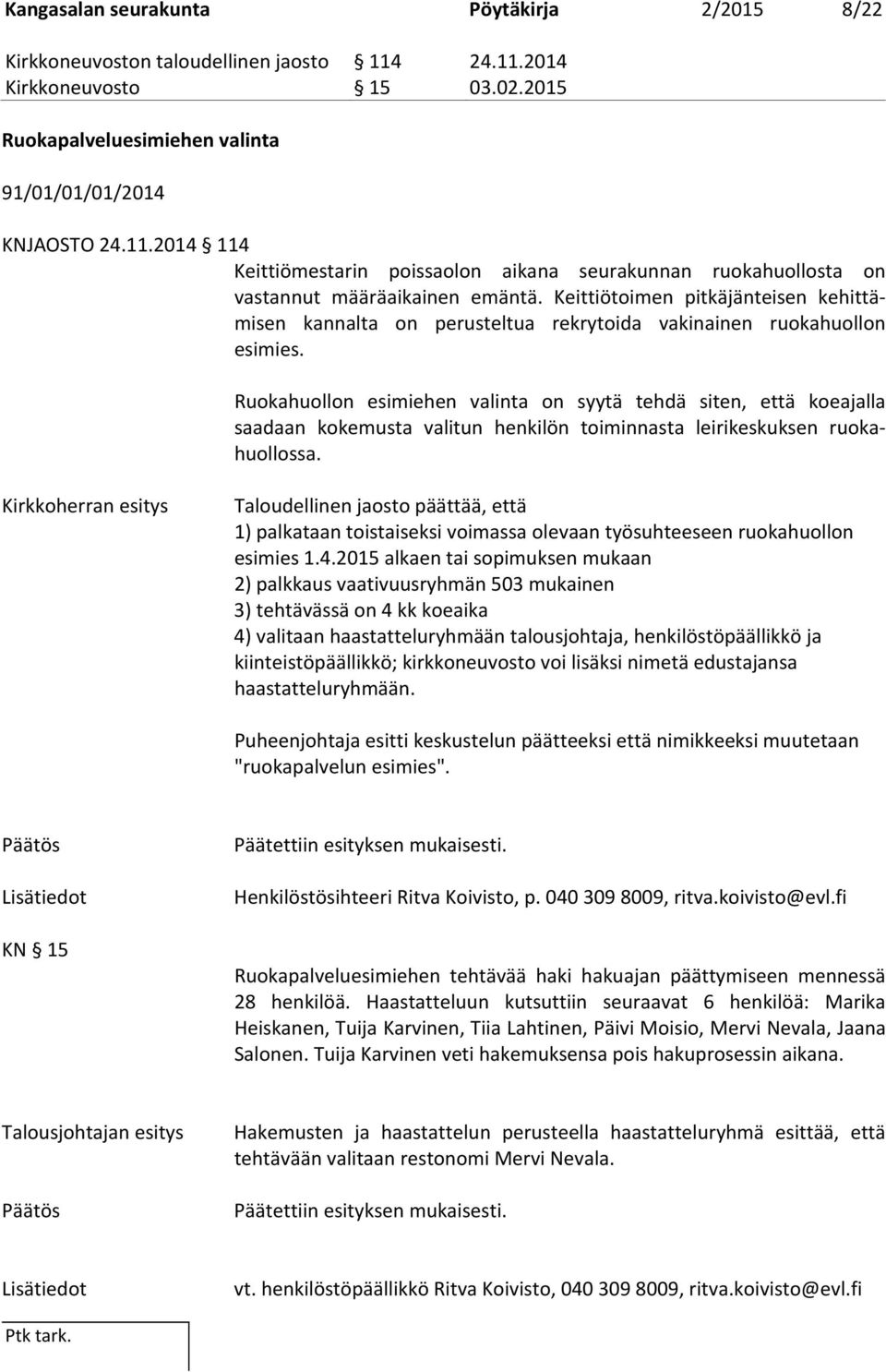 Ruokahuollon esimiehen valinta on syytä tehdä siten, että koeajalla saadaan kokemusta valitun henkilön toiminnasta leirikeskuksen ruokahuollossa.