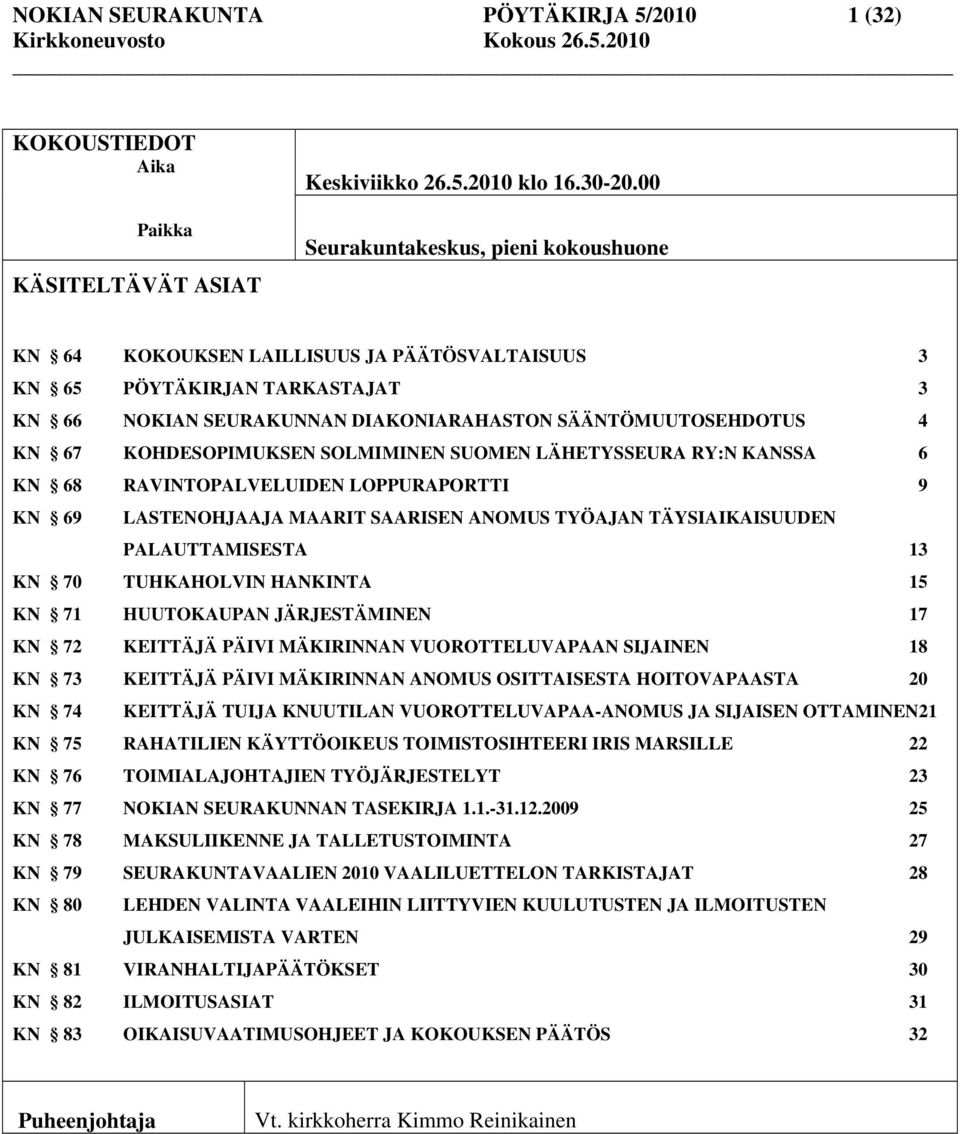 KOHDESOPIMUKSEN SOLMIMINEN SUOMEN LÄHETYSSEURA RY:N KANSSA 6 KN 68 RAVINTOPALVELUIDEN LOPPURAPORTTI 9 KN 69 LASTENOHJAAJA MAARIT SAARISEN ANOMUS TYÖAJAN TÄYSIAIKAISUUDEN PALAUTTAMISESTA 13 KN 70
