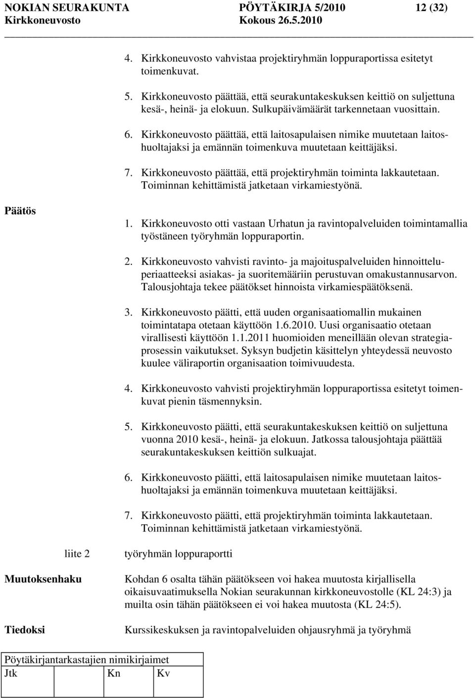 Kirkkoneuvosto päättää, että projektiryhmän toiminta lakkautetaan. Toiminnan kehittämistä jatketaan virkamiestyönä. 1.