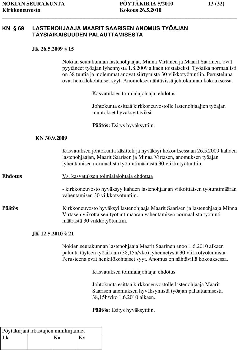 Kasvatuksen toimialajohtaja: ehdotus Johtokunta esittää kirkkoneuvostolle lastenohjaajien työajan muutokset hyväksyttäviksi. : Esitys hyväksyttiin.
