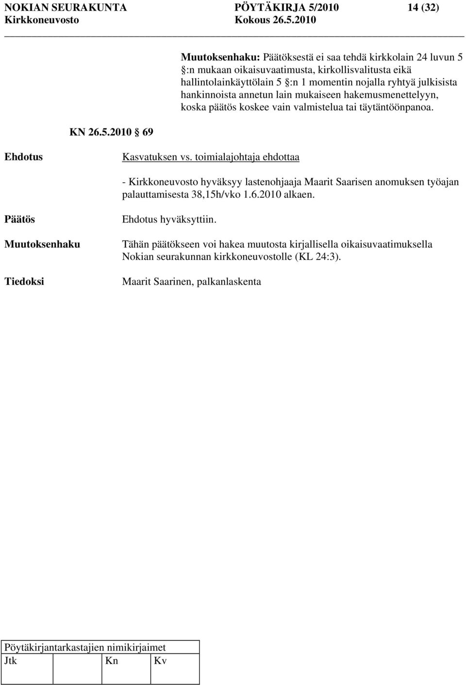 2010 69 Muutoksenhaku: Päätöksestä ei saa tehdä kirkkolain 24 luvun 5 :n mukaan oikaisuvaatimusta, kirkollisvalitusta eikä hallintolainkäyttölain 5 :n 1 momentin nojalla