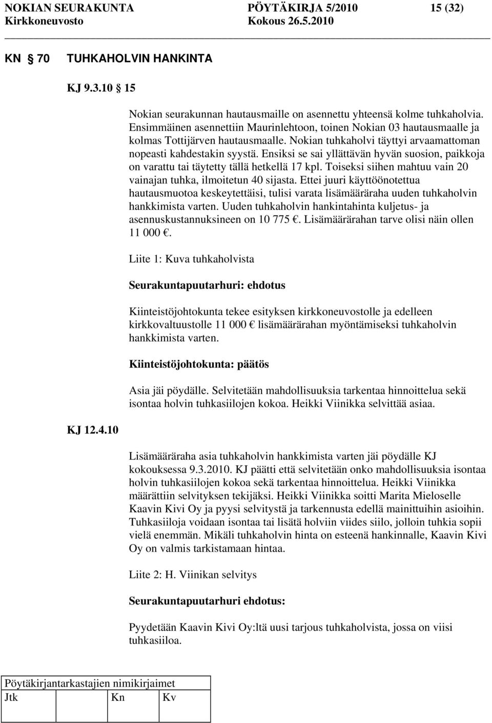 Ensiksi se sai yllättävän hyvän suosion, paikkoja on varattu tai täytetty tällä hetkellä 17 kpl. Toiseksi siihen mahtuu vain 20 vainajan tuhka, ilmoitetun 40 sijasta.