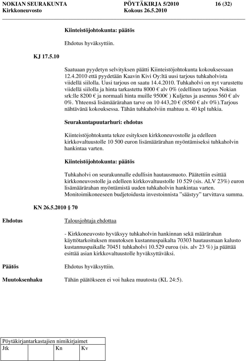 Yhteensä lisämäärärahan tarve on 10 443,20 (8560 alv 0%).Tarjous nähtävänä kokouksessa. Tähän tuhkaholviin mahtuu n. 40 kpl tuhkia.