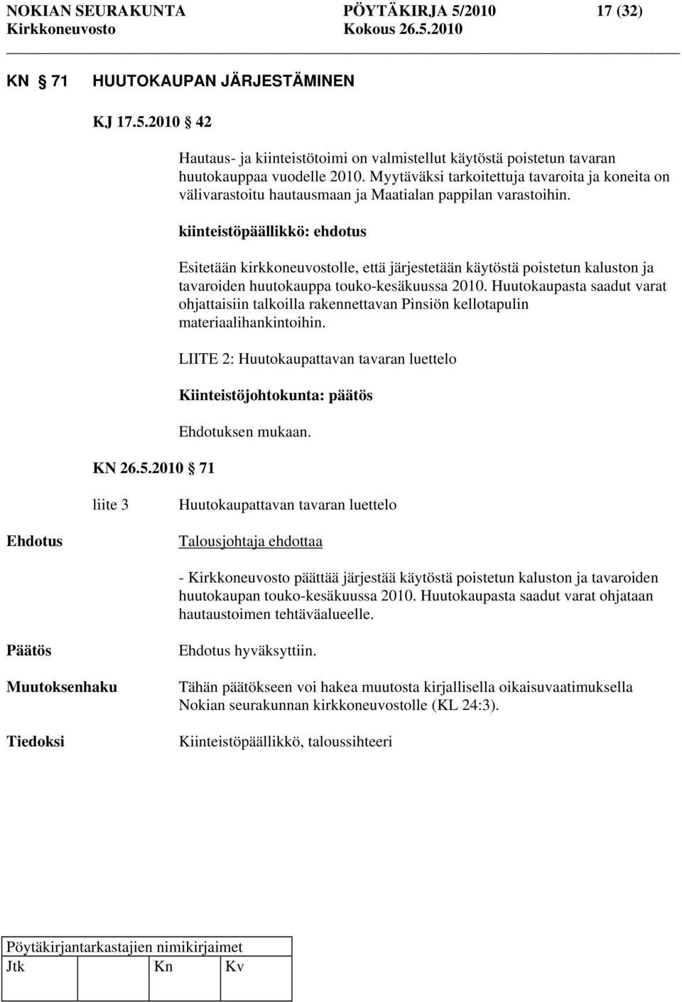 kiinteistöpäällikkö: ehdotus Esitetään kirkkoneuvostolle, että järjestetään käytöstä poistetun kaluston ja tavaroiden huutokauppa touko-kesäkuussa 2010.