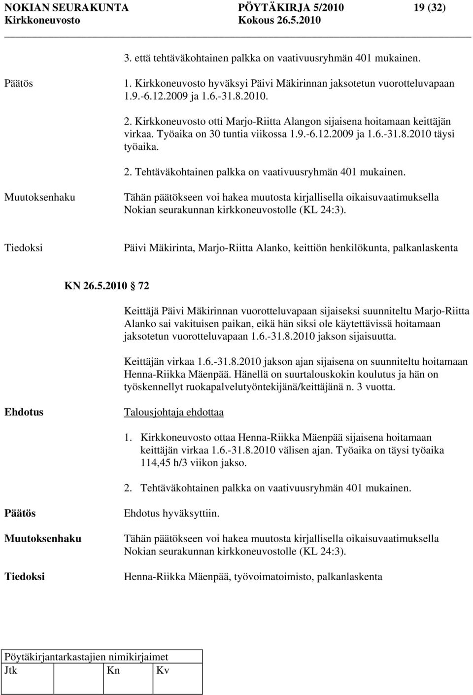 Muutoksenhaku Tähän päätökseen voi hakea muutosta kirjallisella oikaisuvaatimuksella Nokian seurakunnan kirkkoneuvostolle (KL 24:3).