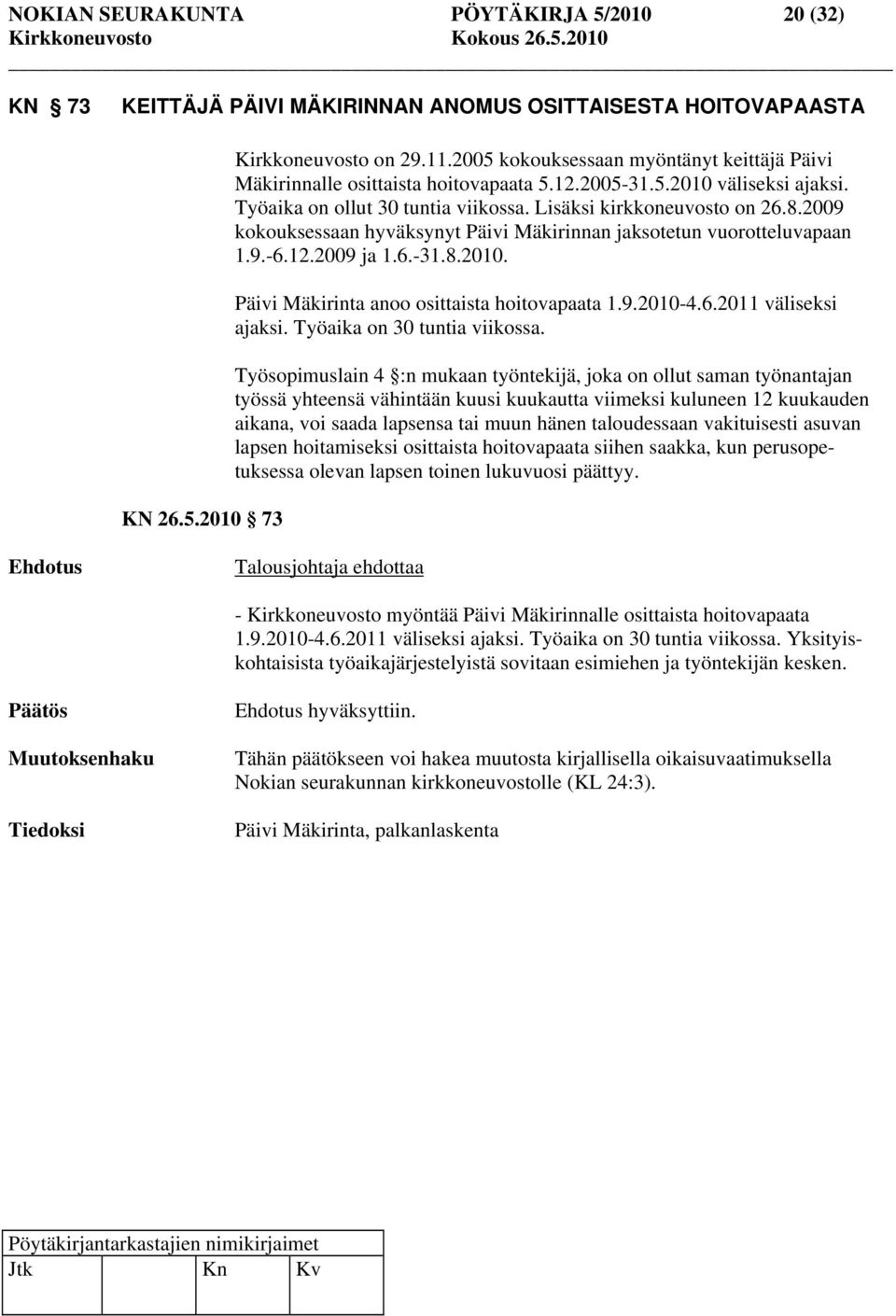 2009 kokouksessaan hyväksynyt Päivi Mäkirinnan jaksotetun vuorotteluvapaan 1.9.-6.12.2009 ja 1.6.-31.8.2010. Päivi Mäkirinta anoo osittaista hoitovapaata 1.9.2010-4.6.2011 väliseksi ajaksi.