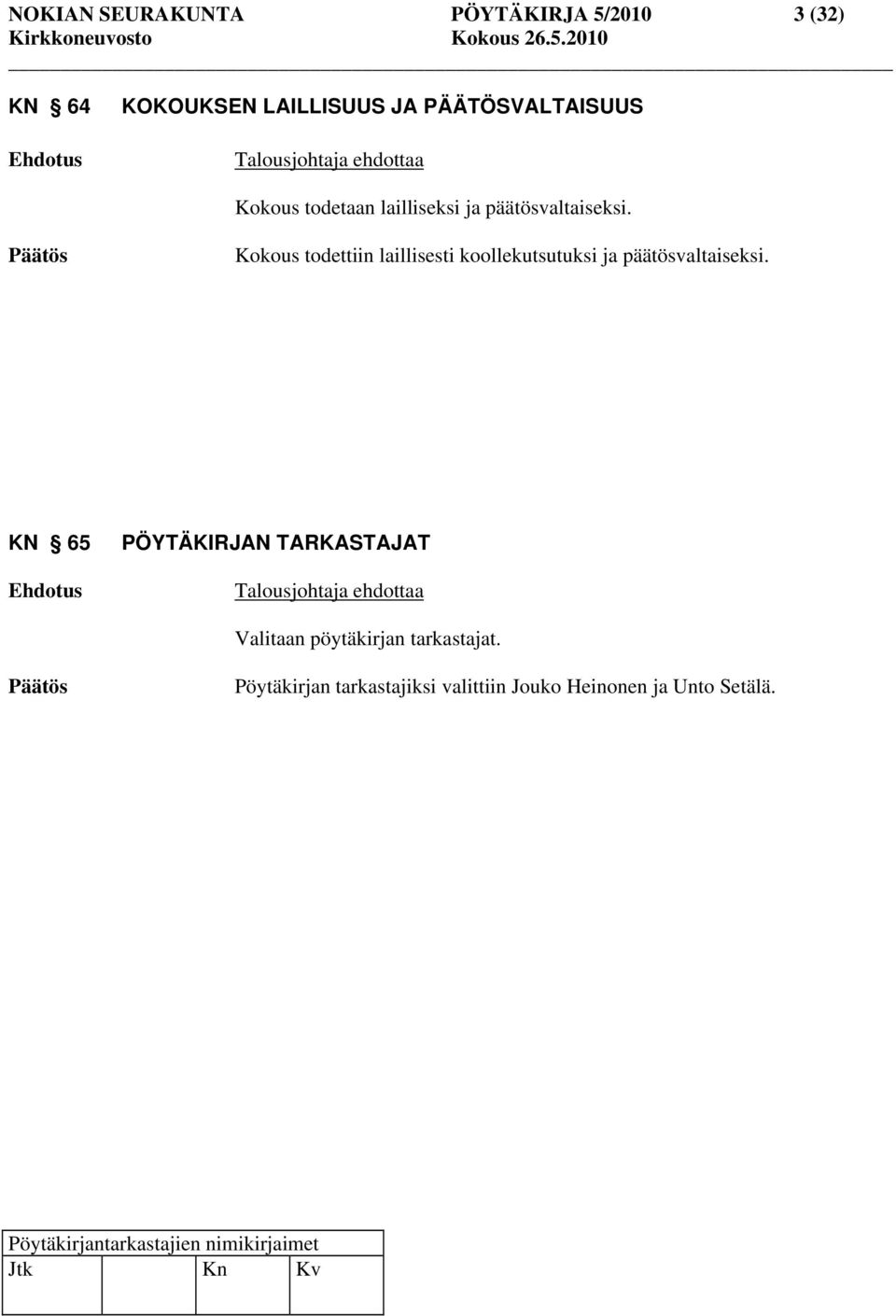 Kokous todettiin laillisesti koollekutsutuksi ja päätösvaltaiseksi.