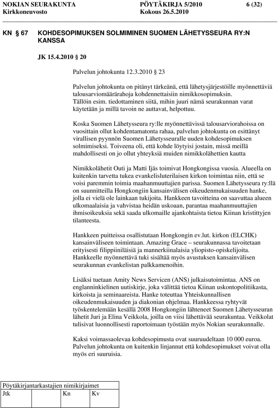 Koska Suomen Lähetysseura ry:lle myönnettävissä talousarviorahoissa on vuosittain ollut kohdentamatonta rahaa, palvelun johtokunta on esittänyt virallisen pyynnön Suomen Lähetysseuralle uuden