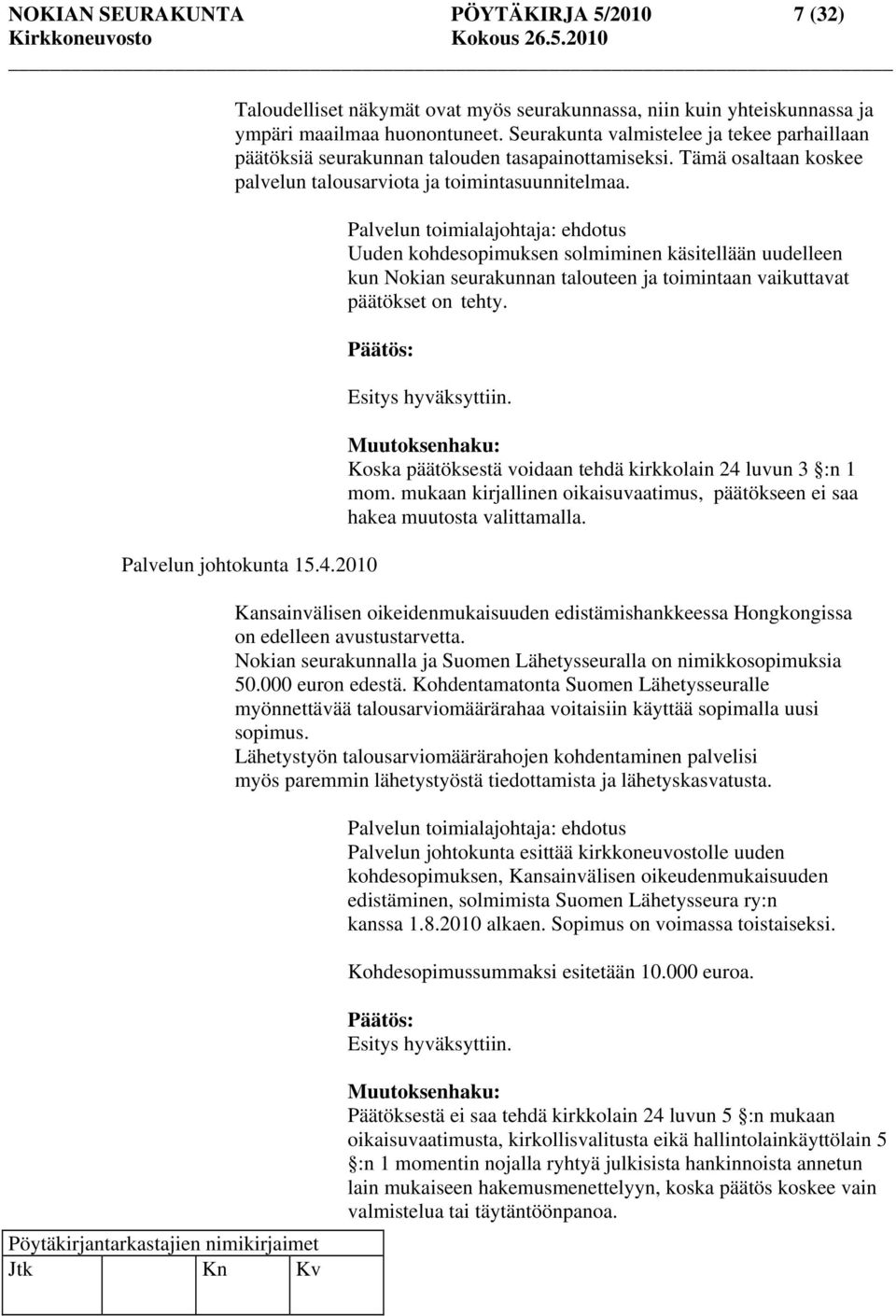 2010 Palvelun toimialajohtaja: ehdotus Uuden kohdesopimuksen solmiminen käsitellään uudelleen kun Nokian seurakunnan talouteen ja toimintaan vaikuttavat päätökset on tehty. : Esitys hyväksyttiin.