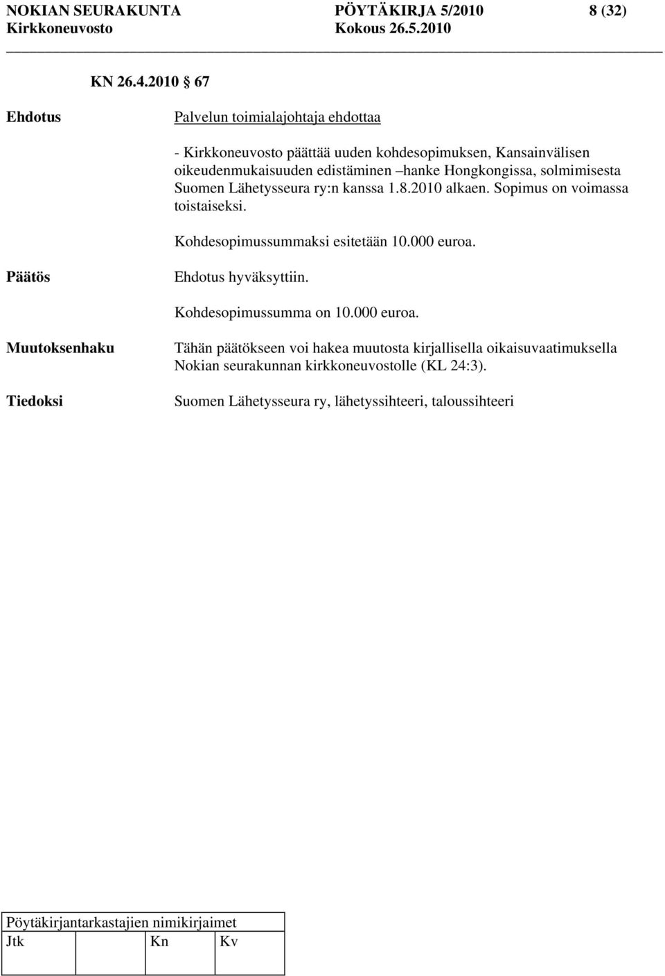 Hongkongissa, solmimisesta Suomen Lähetysseura ry:n kanssa 1.8.2010 alkaen. Sopimus on voimassa toistaiseksi. Kohdesopimussummaksi esitetään 10.