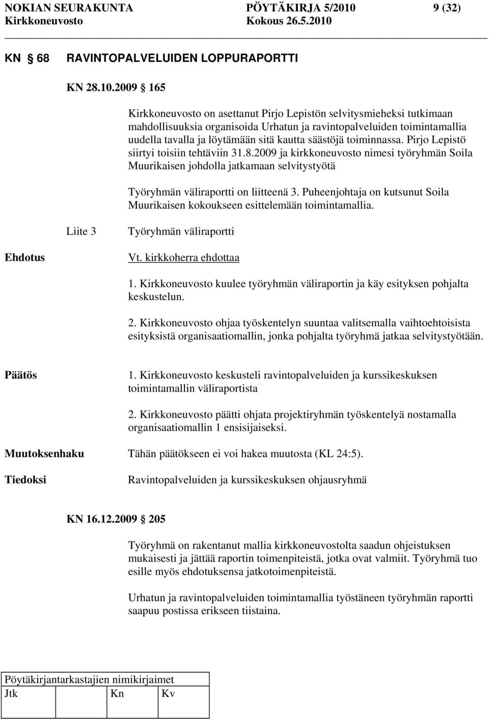 2009 165 Kirkkoneuvosto on asettanut Pirjo Lepistön selvitysmieheksi tutkimaan mahdollisuuksia organisoida Urhatun ja ravintopalveluiden toimintamallia uudella tavalla ja löytämään sitä kautta