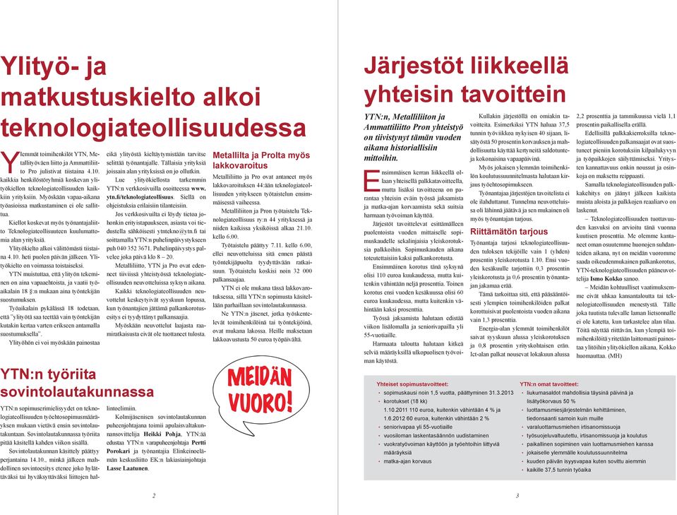 Kiellot koskevat myös työnantajaliitto Teknologiateollisuuteen kuulumattomia alan yrityksiä. Ylityökielto alkoi välittömästi tiistaina 4.10. heti puolen päivän jälkeen.