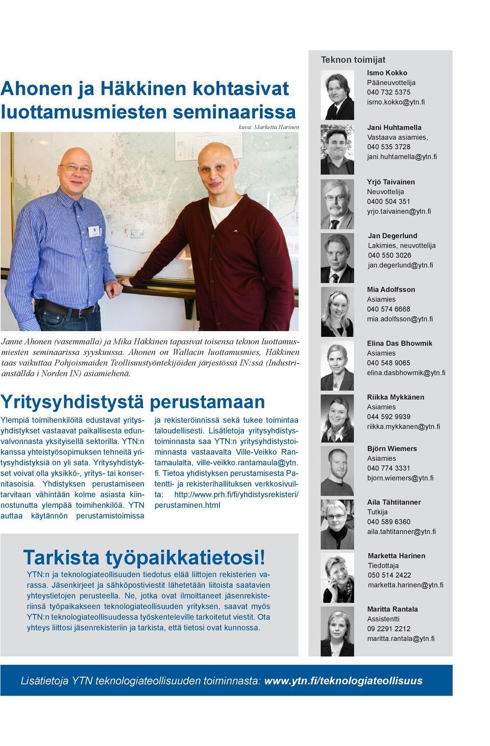 degerlund@ytn.fi Mia Adolfsson 040 574 6668 mia.adolfsson@ytn.fi Janne Ahonen (vasemmalla) ja Mika Häkkinen tapasivat toisensa teknon luottamusmiesten seminaarissa syyskuussa.