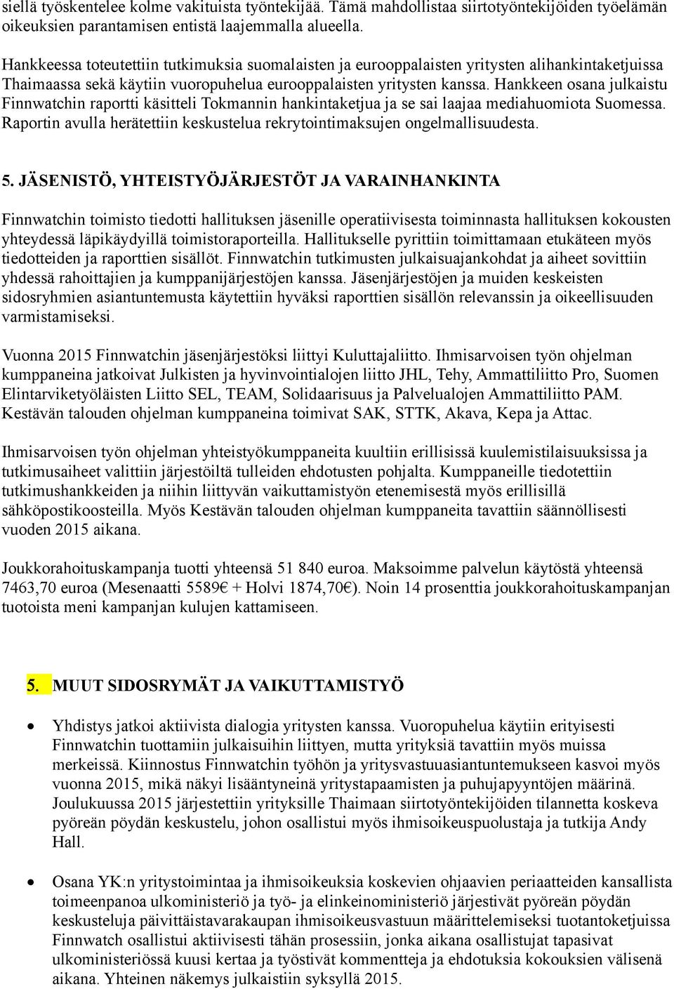 Hankkeen osana julkaistu Finnwatchin raportti käsitteli Tokmannin hankintaketjua ja se sai laajaa mediahuomiota Suomessa.