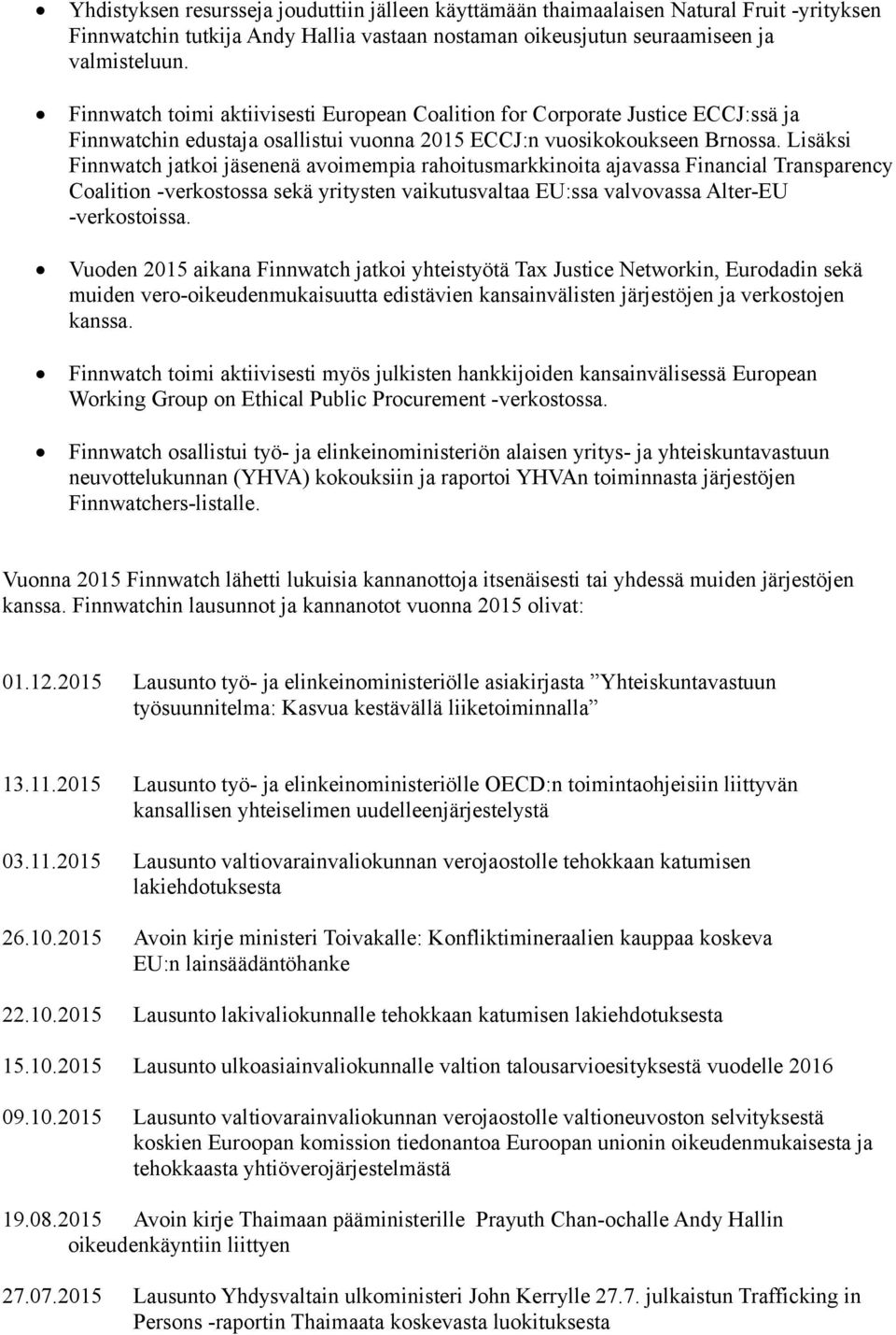 Lisäksi Finnwatch jatkoi jäsenenä avoimempia rahoitusmarkkinoita ajavassa Financial Transparency Coalition -verkostossa sekä yritysten vaikutusvaltaa EU:ssa valvovassa Alter-EU -verkostoissa.