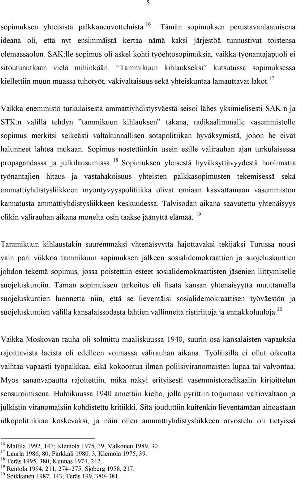 Tammikuun kihlaukseksi kutsutussa sopimuksessa kiellettiin muun muassa tuhotyöt, väkivaltaisuus sekä yhteiskuntaa lamauttavat lakot.