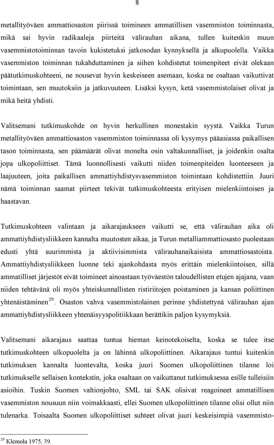 Vaikka vasemmiston toiminnan tukahduttaminen ja siihen kohdistetut toimenpiteet eivät olekaan päätutkimuskohteeni, ne nousevat hyvin keskeiseen asemaan, koska ne osaltaan vaikuttivat toimintaan, sen