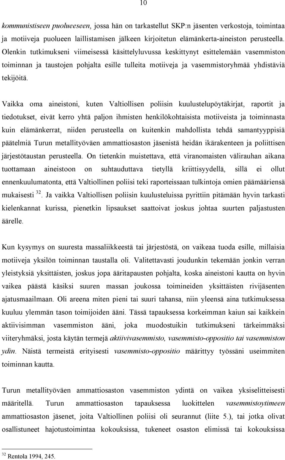 Vaikka oma aineistoni, kuten Valtiollisen poliisin kuulustelupöytäkirjat, raportit ja tiedotukset, eivät kerro yhtä paljon ihmisten henkilökohtaisista motiiveista ja toiminnasta kuin elämänkerrat,