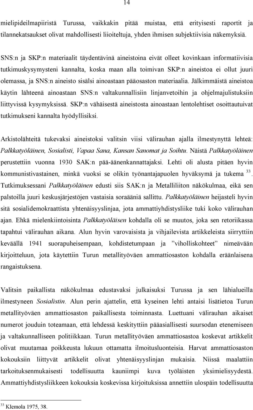 aineisto sisälsi ainoastaan pääosaston materiaalia. Jälkimmäistä aineistoa käytin lähteenä ainoastaan SNS:n valtakunnallisiin linjanvetoihin ja ohjelmajulistuksiin liittyvissä kysymyksissä.