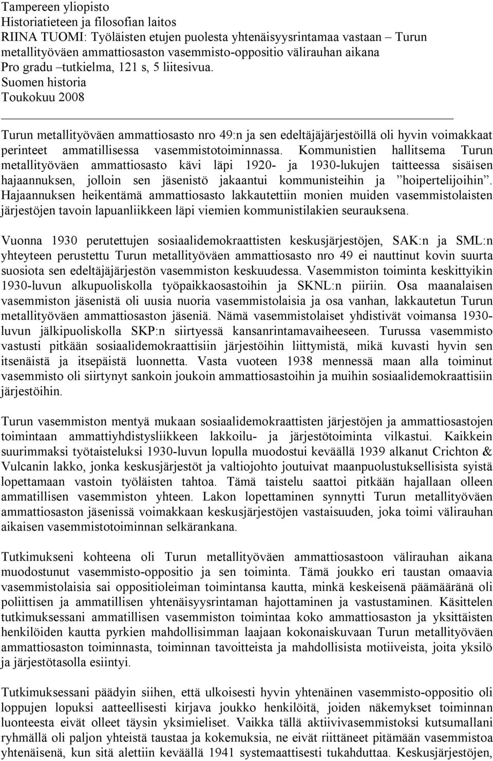 Suomen historia Toukokuu 2008 Turun metallityöväen ammattiosasto nro 49:n ja sen edeltäjäjärjestöillä oli hyvin voimakkaat perinteet ammatillisessa vasemmistotoiminnassa.
